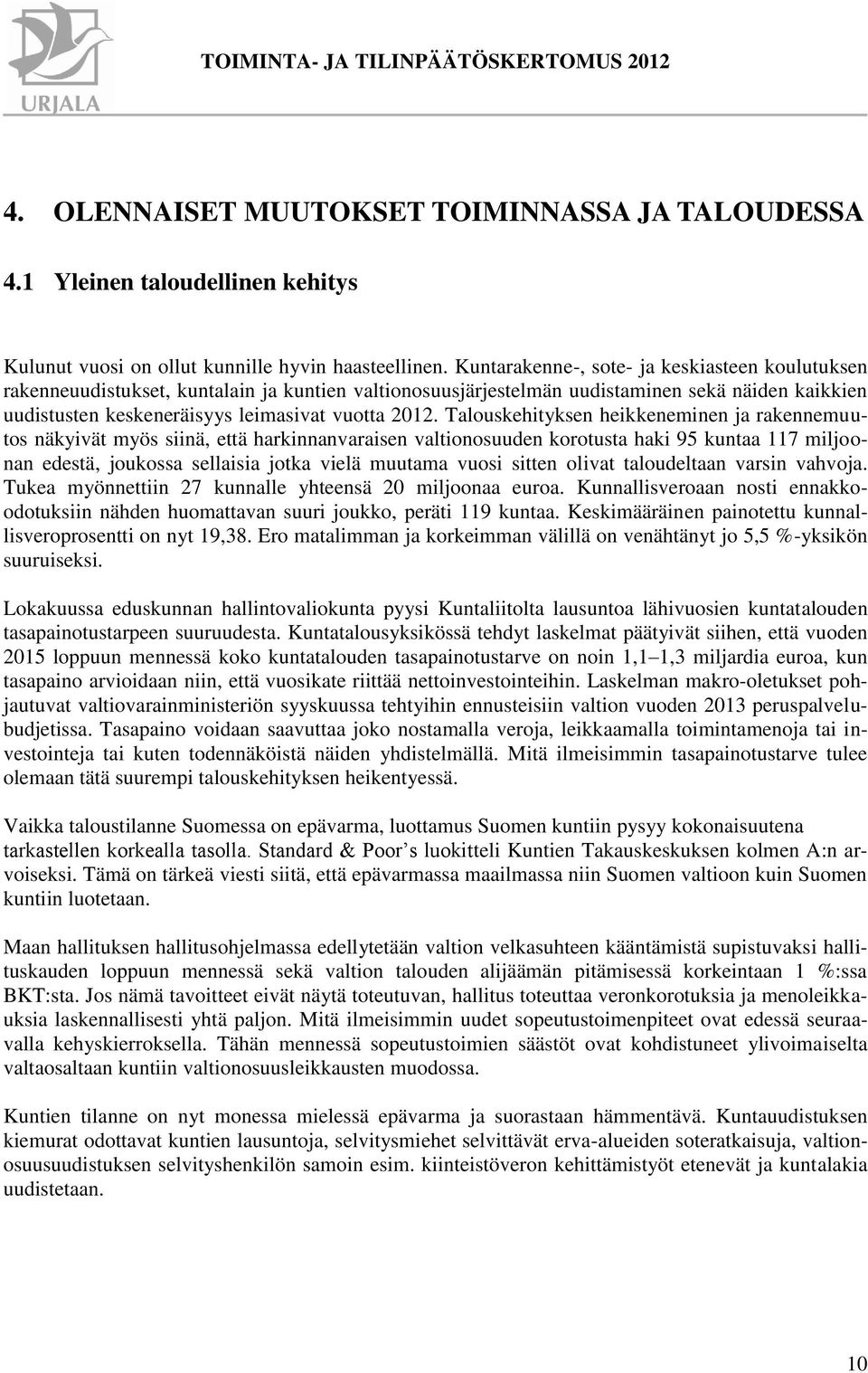 Talouskehityksen heikkeneminen ja rakennemuutos näkyivät myös siinä, että harkinnanvaraisen valtionosuuden korotusta haki 95 kuntaa 117 miljoonan edestä, joukossa sellaisia jotka vielä muutama vuosi