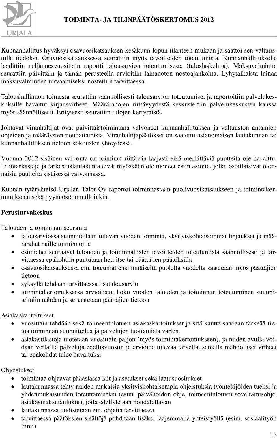 Lyhytaikaista lainaa maksuvalmiuden turvaamiseksi nostettiin tarvittaessa. Taloushallinnon toimesta seurattiin säännöllisesti n toteutumista ja raportoitiin palvelukeskuksille havaitut kirjausvirheet.