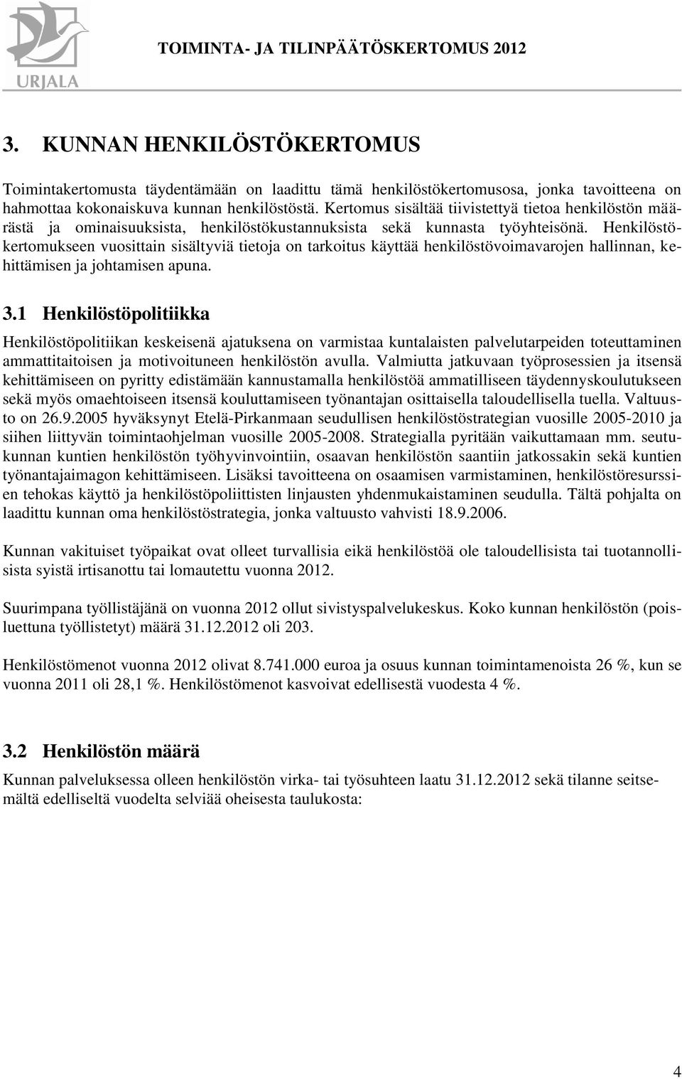 Henkilöstökertomukseen vuosittain sisältyviä tietoja on tarkoitus käyttää henkilöstövoimavarojen hallinnan, kehittämisen ja johtamisen apuna. 3.