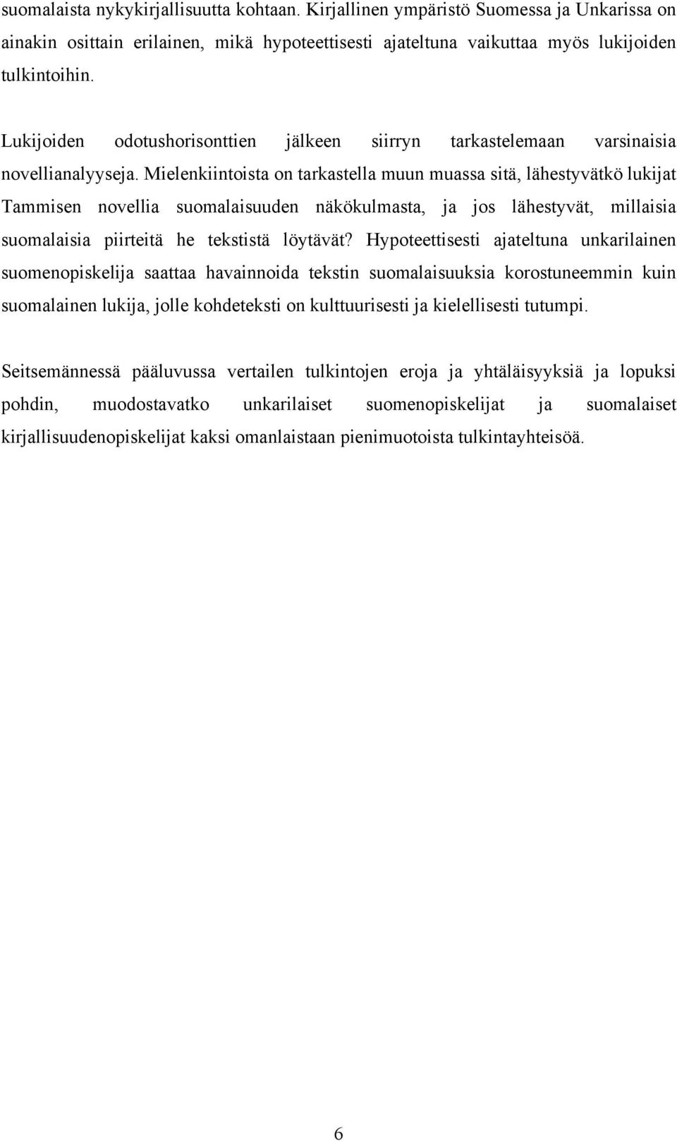 Mielenkiintoista on tarkastella muun muassa sitä, lähestyvätkö lukijat Tammisen novellia suomalaisuuden näkökulmasta, ja jos lähestyvät, millaisia suomalaisia piirteitä he tekstistä löytävät?