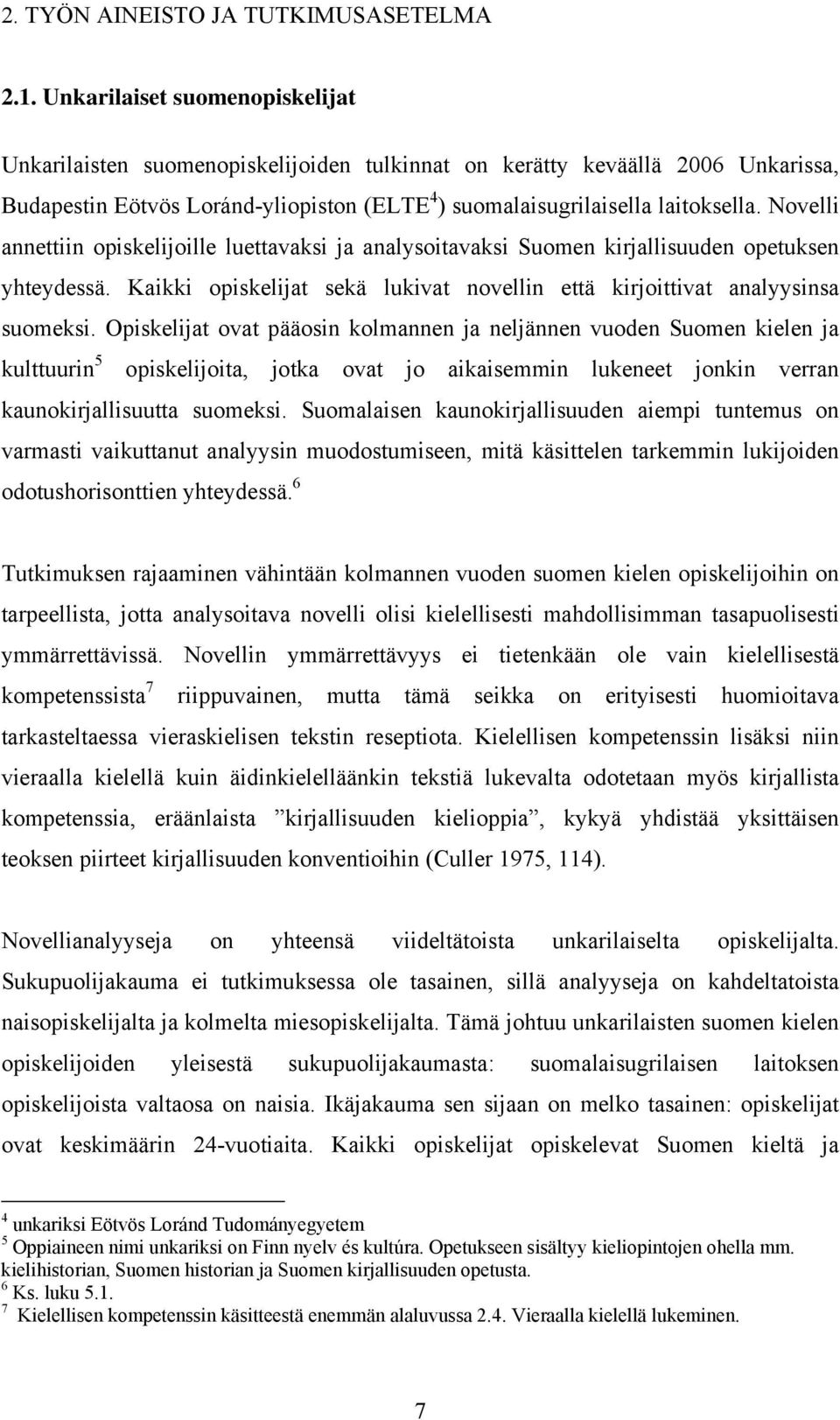 Novelli annettiin opiskelijoille luettavaksi ja analysoitavaksi Suomen kirjallisuuden opetuksen yhteydessä. Kaikki opiskelijat sekä lukivat novellin että kirjoittivat analyysinsa suomeksi.