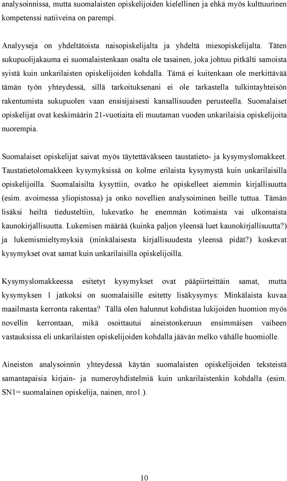 Tämä ei kuitenkaan ole merkittävää tämän työn yhteydessä, sillä tarkoituksenani ei ole tarkastella tulkintayhteisön rakentumista sukupuolen vaan ensisijaisesti kansallisuuden perusteella.