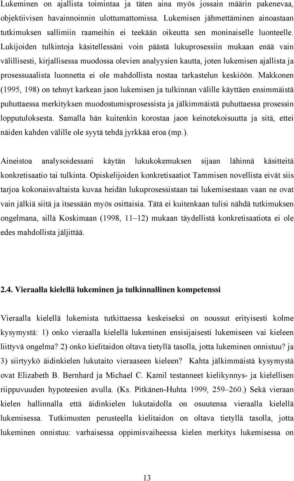 Lukijoiden tulkintoja käsitellessäni voin päästä lukuprosessiin mukaan enää vain välillisesti, kirjallisessa muodossa olevien analyysien kautta, joten lukemisen ajallista ja prosessuaalista luonnetta