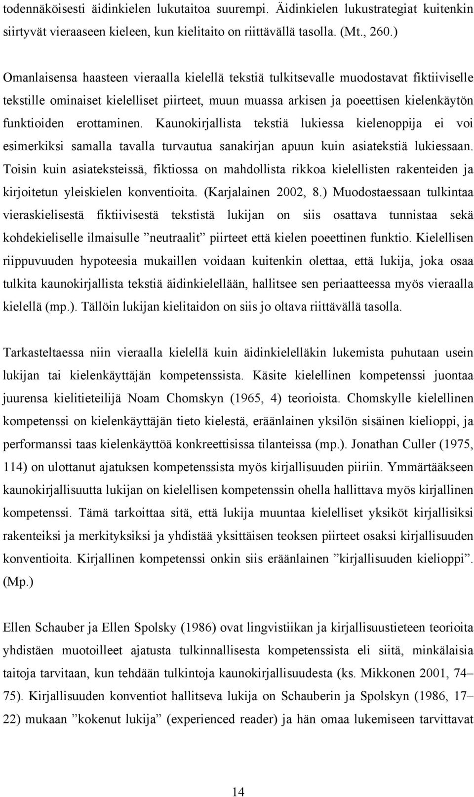 erottaminen. Kaunokirjallista tekstiä lukiessa kielenoppija ei voi esimerkiksi samalla tavalla turvautua sanakirjan apuun kuin asiatekstiä lukiessaan.