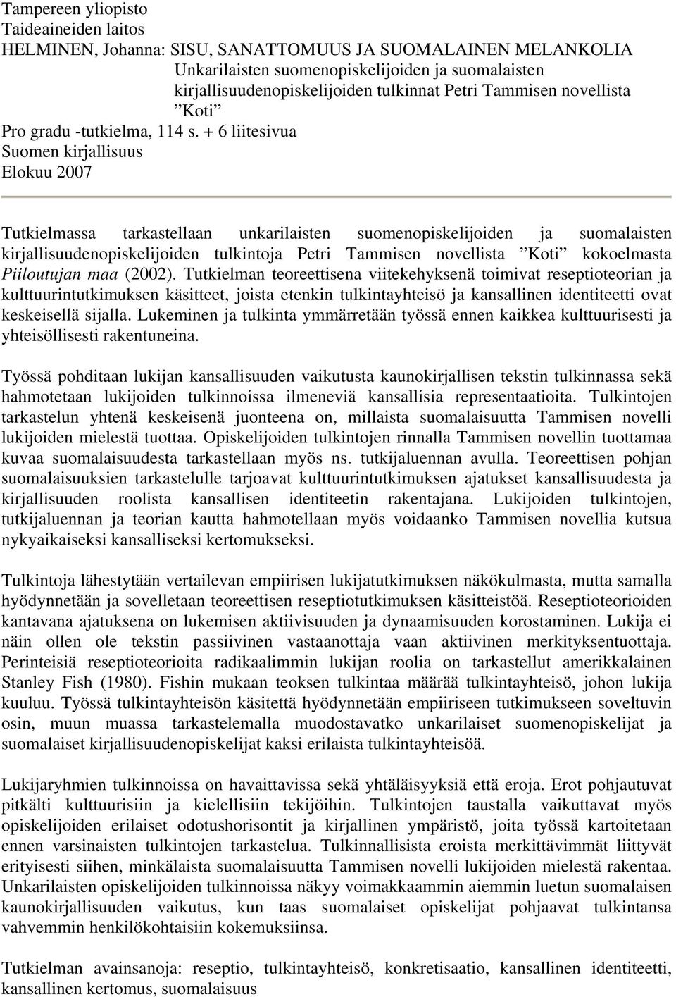 + 6 liitesivua Suomen kirjallisuus Elokuu 2007 Tutkielmassa tarkastellaan unkarilaisten suomenopiskelijoiden ja suomalaisten kirjallisuudenopiskelijoiden tulkintoja Petri Tammisen novellista Koti