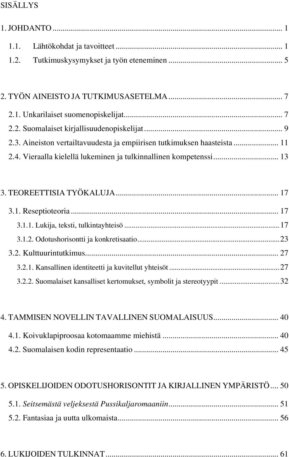 .. 17 3.1.1. Lukija, teksti, tulkintayhteisö...17 3.1.2. Odotushorisontti ja konkretisaatio...23 3.2. Kulttuurintutkimus... 27 3.2.1. Kansallinen identiteetti ja kuvitellut yhteisöt...27 3.2.2. Suomalaiset kansalliset kertomukset, symbolit ja stereotyypit.