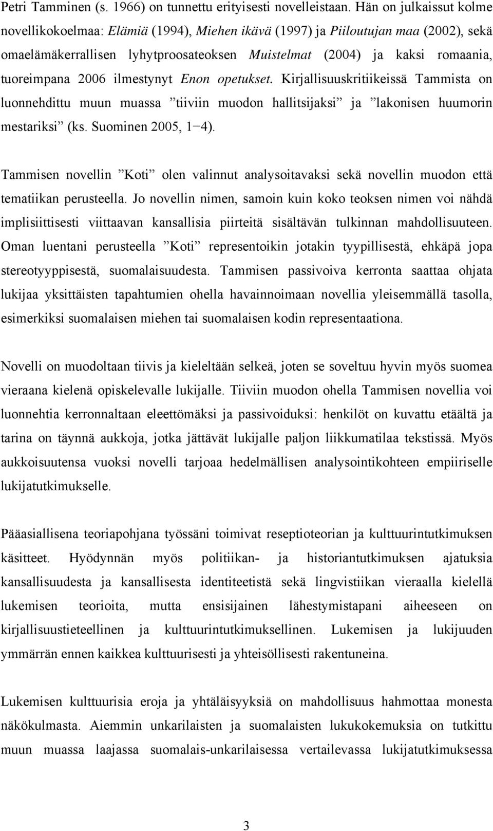 2006 ilmestynyt Enon opetukset. Kirjallisuuskritiikeissä Tammista on luonnehdittu muun muassa tiiviin muodon hallitsijaksi ja lakonisen huumorin mestariksi (ks. Suominen 2005, 1 4).