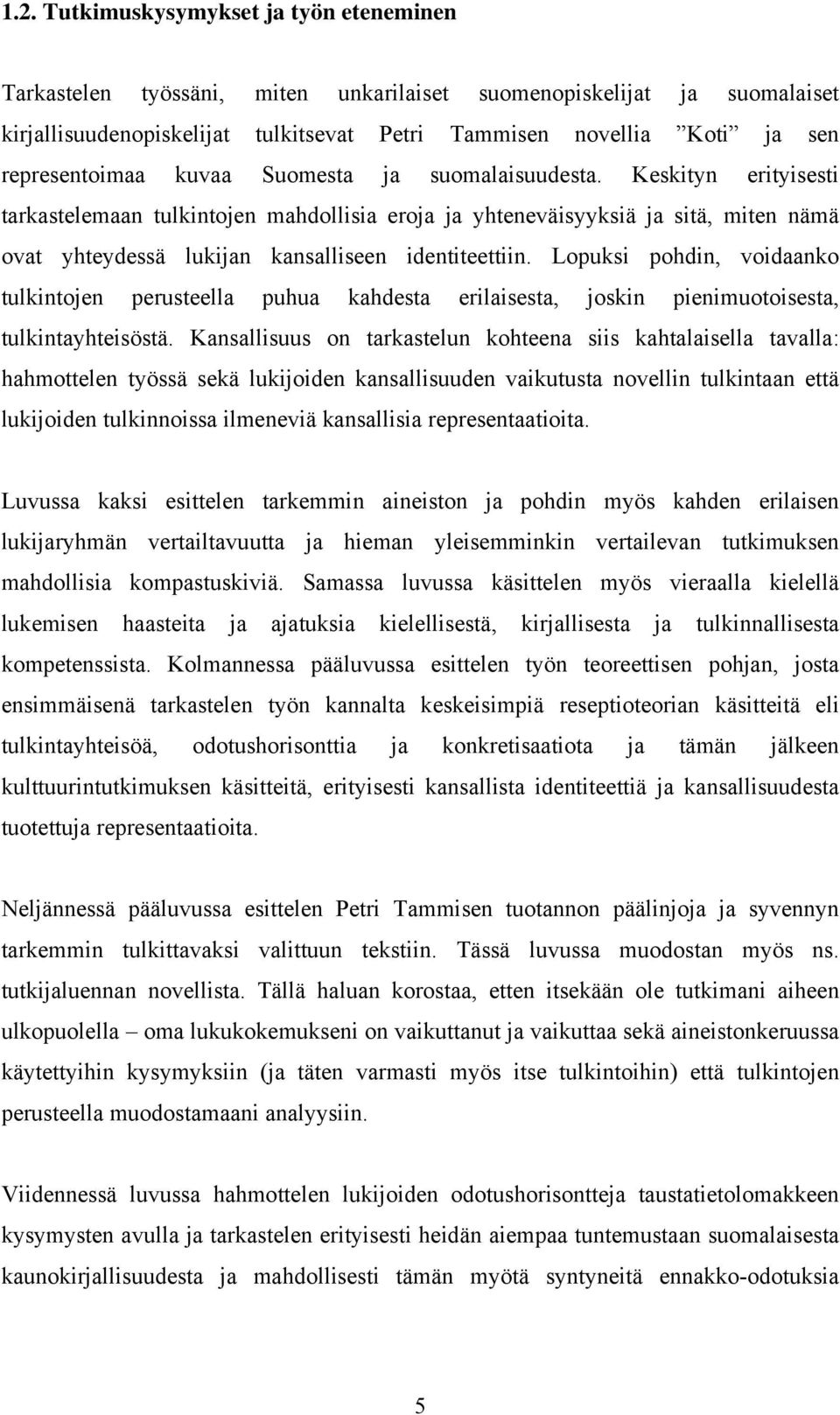 Keskityn erityisesti tarkastelemaan tulkintojen mahdollisia eroja ja yhteneväisyyksiä ja sitä, miten nämä ovat yhteydessä lukijan kansalliseen identiteettiin.