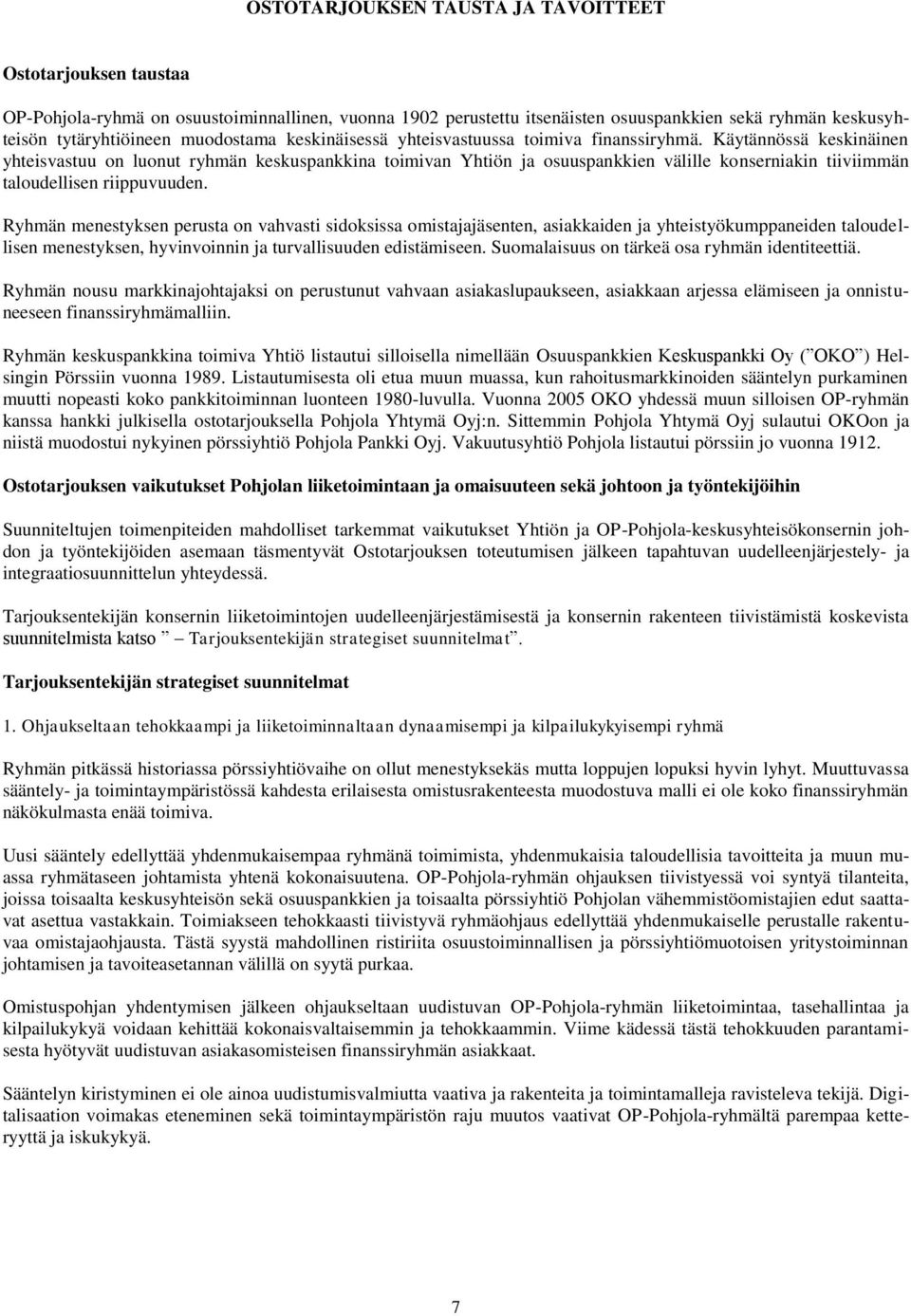 Käytännössä keskinäinen yhteisvastuu on luonut ryhmän keskuspankkina toimivan Yhtiön ja osuuspankkien välille konserniakin tiiviimmän taloudellisen riippuvuuden.