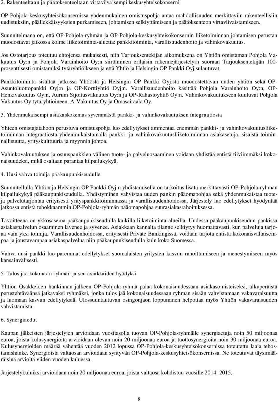 Suunnitelmana on, että OP-Pohjola-ryhmän ja OP-Pohjola-keskusyhteisökonsernin liiketoiminnan johtamisen perustan muodostavat jatkossa kolme liiketoiminta-aluetta: pankkitoiminta, varallisuudenhoito