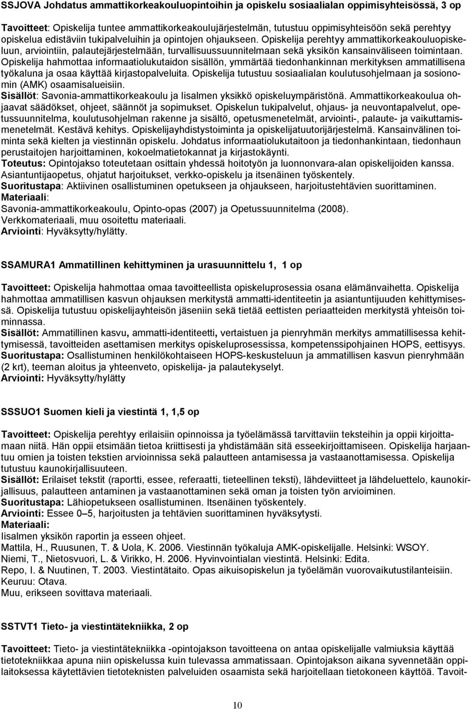 Opiskelija perehtyy ammattikorkeakouluopiskeluun, arviointiin, palautejärjestelmään, turvallisuussuunnitelmaan sekä yksikön kansainväliseen toimintaan.