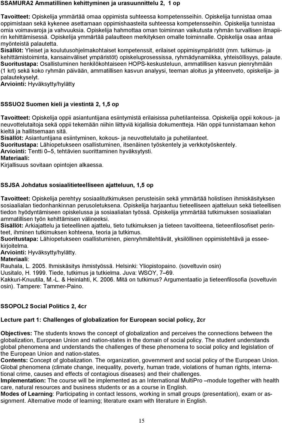 Opiskelija hahmottaa oman toiminnan vaikutusta ryhmän turvallisen ilmapiirin kehittämisessä. Opiskelija ymmärtää palautteen merkityksen omalle toiminnalle. Opiskelija osaa antaa myönteistä palautetta.