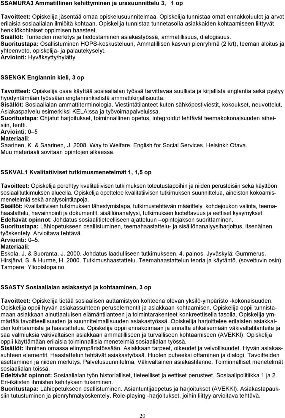 Sisällöt: Tunteiden merkitys ja tiedostaminen asiakastyössä, ammatillisuus, dialogisuus.