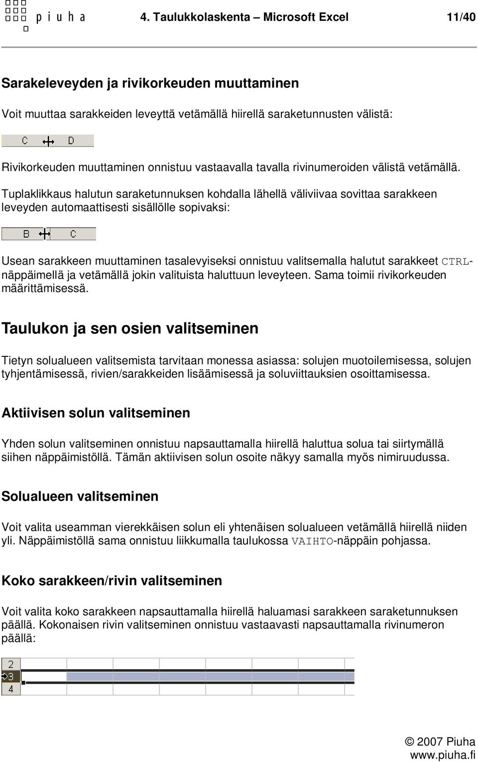 Tuplaklikkaus halutun saraketunnuksen kohdalla lähellä väliviivaa sovittaa sarakkeen leveyden automaattisesti sisällölle sopivaksi: Usean sarakkeen muuttaminen tasalevyiseksi onnistuu valitsemalla