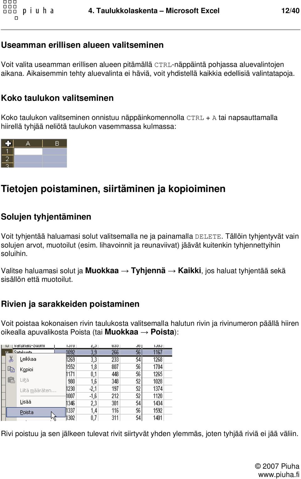 Koko taulukon valitseminen Koko taulukon valitseminen onnistuu näppäinkomennollactrl +A tai napsauttamalla hiirellä tyhjää neliötä taulukon vasemmassa kulmassa: Tietojen poistaminen, siirtäminen ja