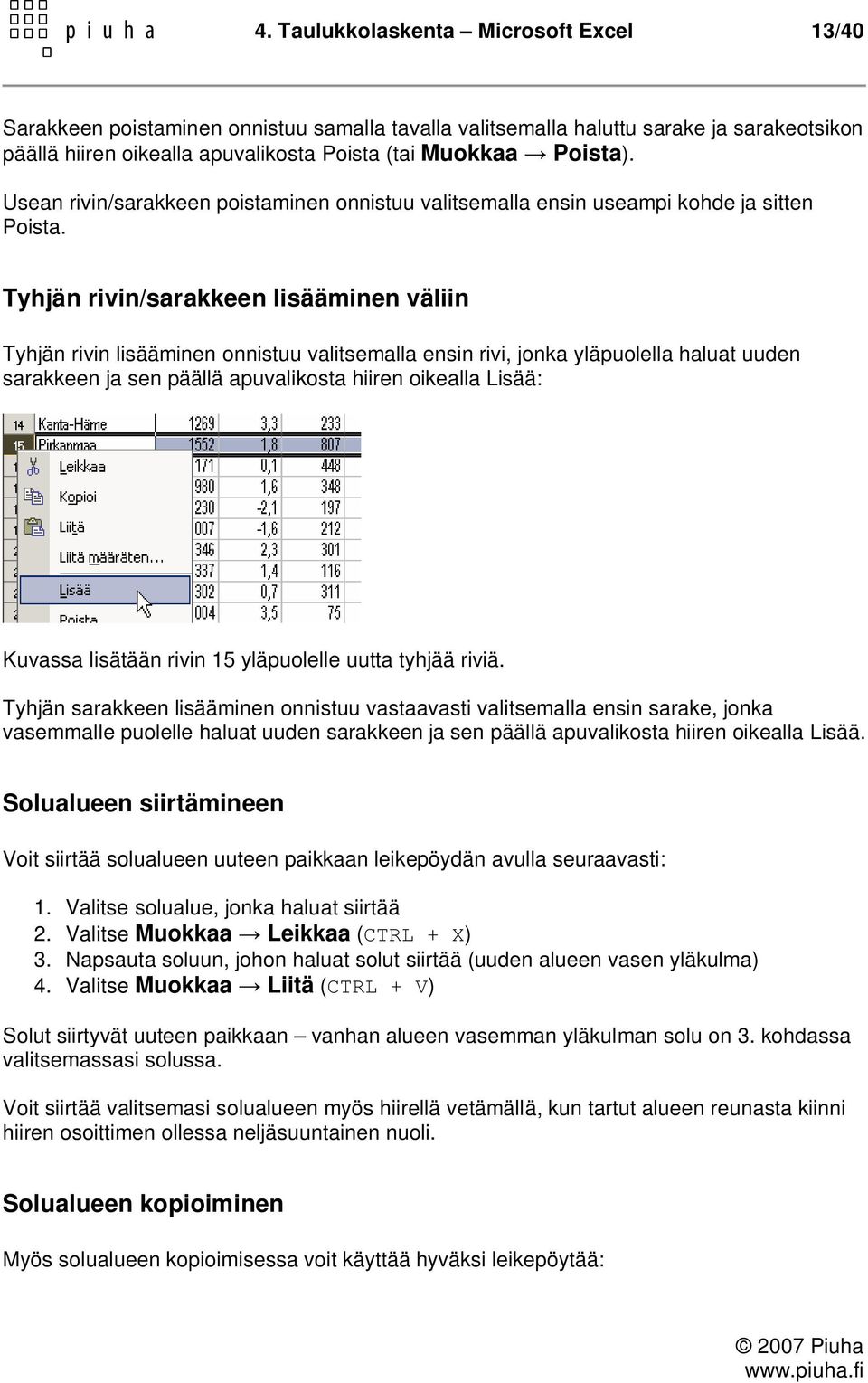 Tyhjän rivin/sarakkeen lisääminen väliin Tyhjän rivin lisääminen onnistuu valitsemalla ensin rivi, jonka yläpuolella haluat uuden sarakkeen ja sen päällä apuvalikosta hiiren oikealla Lisää: Kuvassa