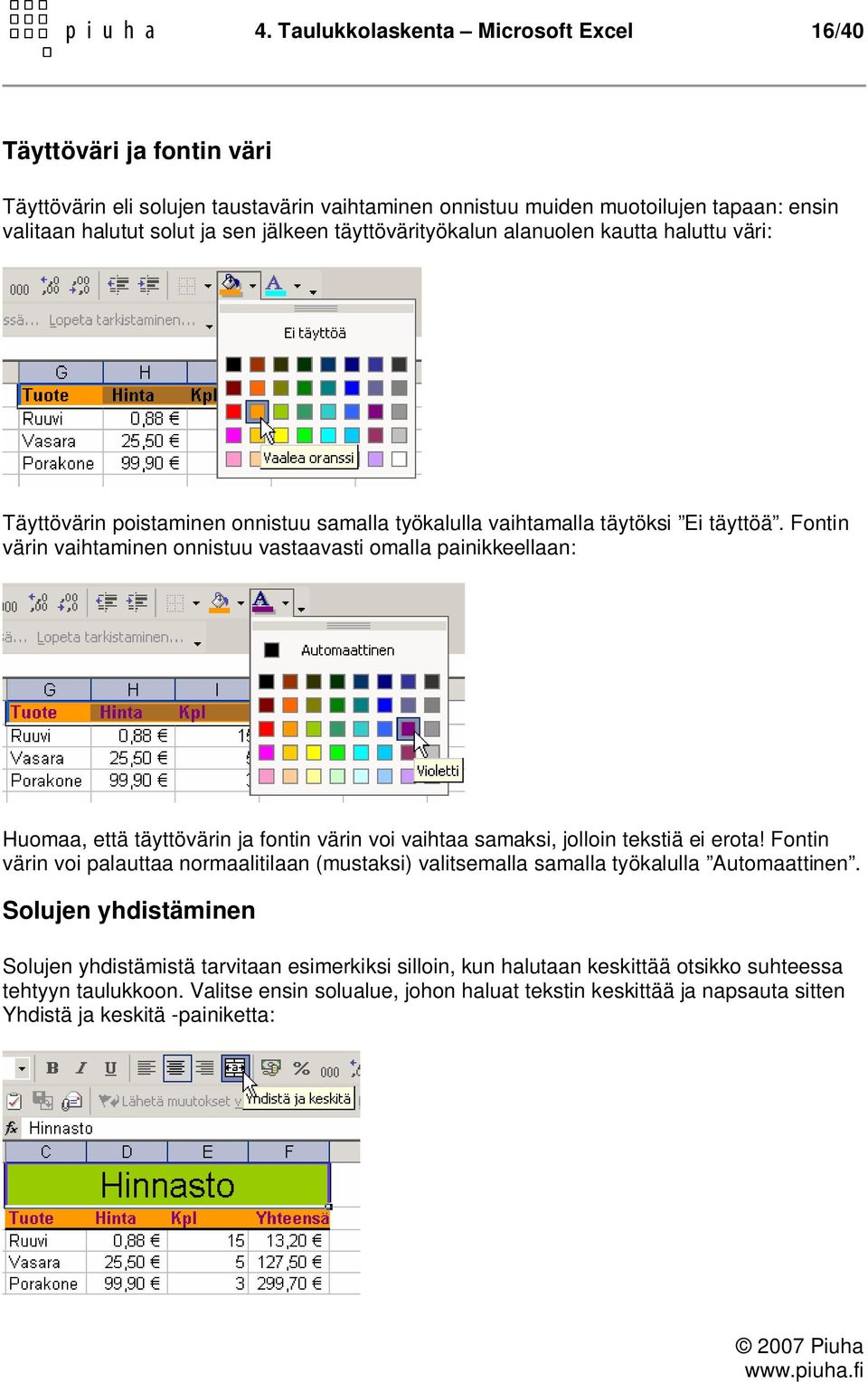 Fontin värin vaihtaminen onnistuu vastaavasti omalla painikkeellaan: Huomaa, että täyttövärin ja fontin värin voi vaihtaa samaksi, jolloin tekstiä ei erota!