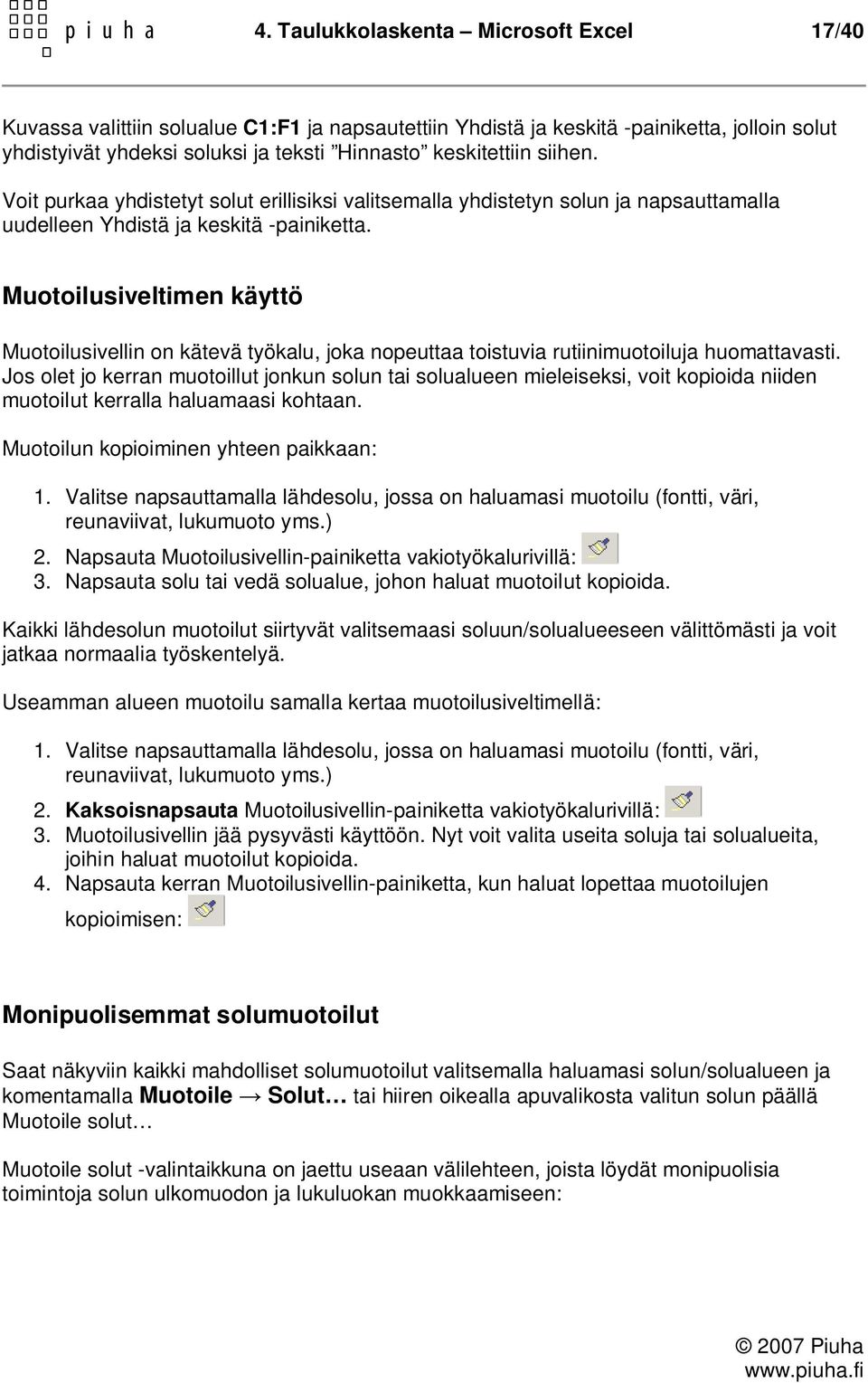 Muotoilusiveltimen käyttö Muotoilusivellin on kätevä työkalu, joka nopeuttaa toistuvia rutiinimuotoiluja huomattavasti.