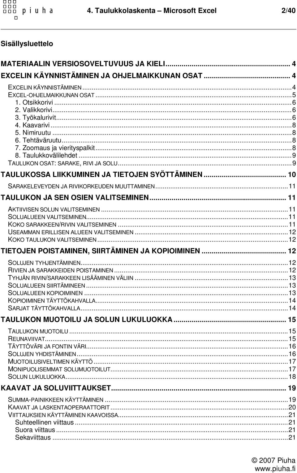 ..9 TAULUKON OSAT: SARAKE, RIVI JA SOLU...9 TAULUKOSSA LIIKKUMINEN JA TIETOJEN SYÖTTÄMINEN... 10 SARAKELEVEYDEN JA RIVIKORKEUDEN MUUTTAMINEN...11 TAULUKON JA SEN OSIEN VALITSEMINEN.