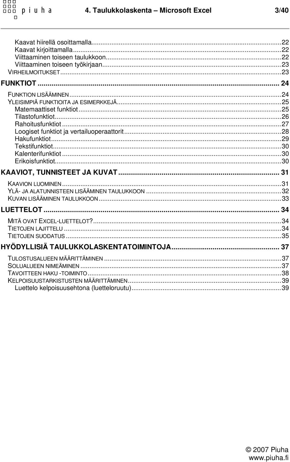 ..28 Hakufunktiot...29 Tekstifunktiot...30 Kalenterifunktiot...30 Erikoisfunktiot...30 KAAVIOT, TUNNISTEET JA KUVAT... 31 KAAVION LUOMINEN...31 YLÄ- JA ALATUNNISTEEN LISÄÄMINEN TAULUKKOON.