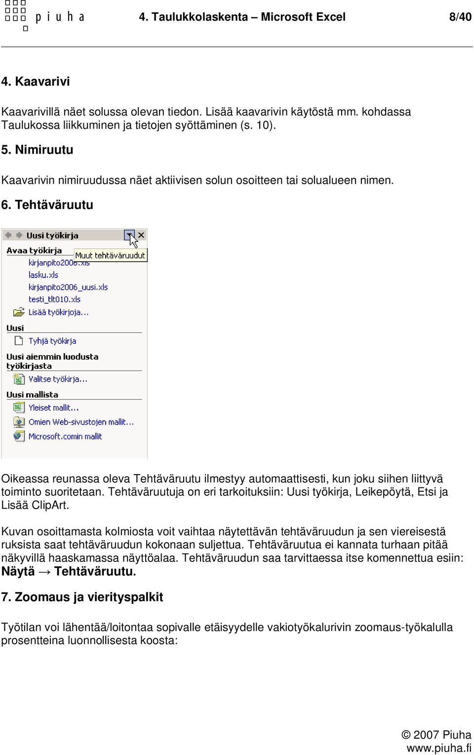 Tehtäväruutu Oikeassa reunassa oleva Tehtäväruutu ilmestyy automaattisesti, kun joku siihen liittyvä toiminto suoritetaan.