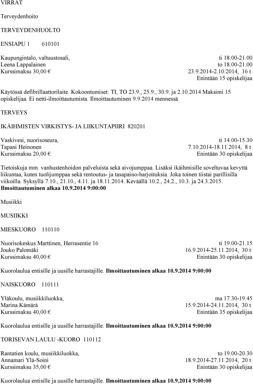 00-15.30 7.10.2014-18.11.2014, 8 t Tietoiskuja mm. vanhustenhoidon palveluista sekä aivojumppaa.