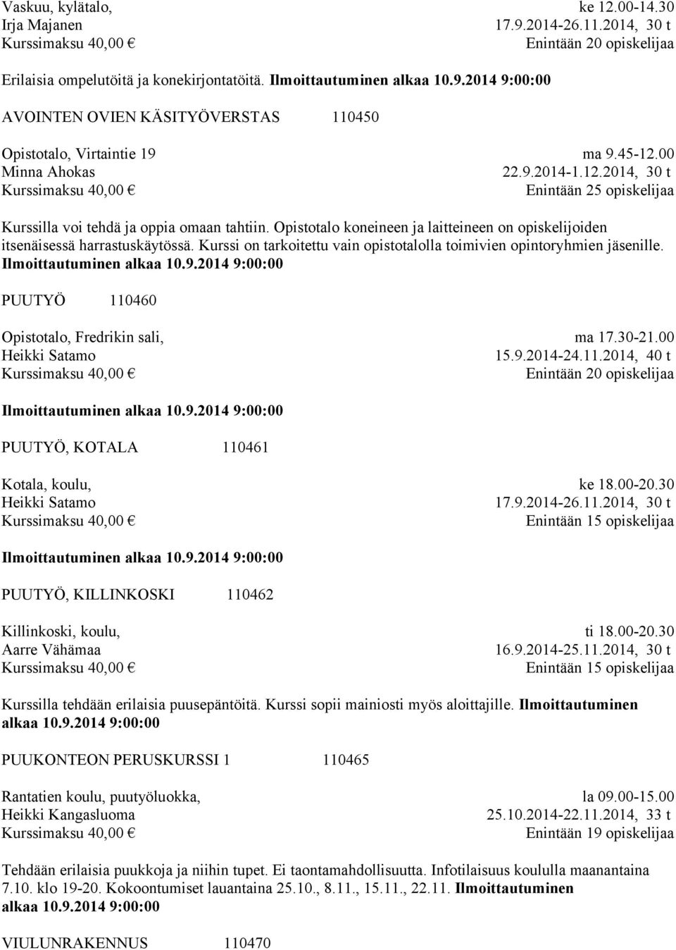 Kurssi on tarkoitettu vain opistotalolla toimivien opintoryhmien jäsenille. PUUTYÖ 110460 Opistotalo, Fredrikin sali, Heikki Satamo ma 17.30-21.00 15.9.2014-24.11.2014, 40 t PUUTYÖ, KOTALA 110461 Kotala, koulu, Heikki Satamo ke 18.