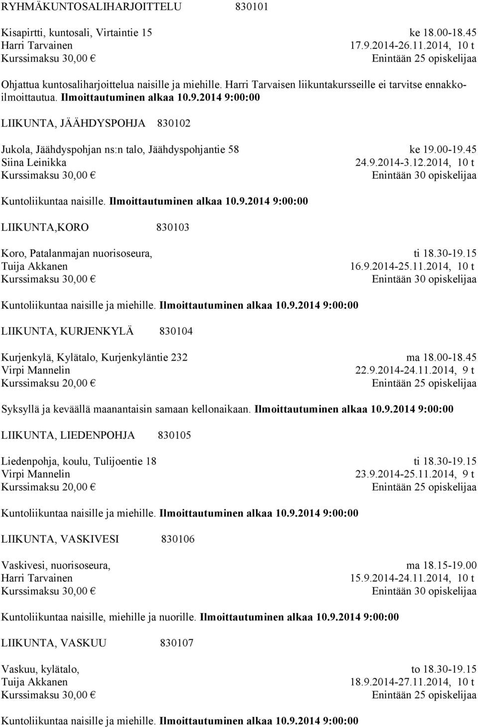 2014, 10 t Kuntoliikuntaa naisille. LIIKUNTA,KORO 830103 Koro, Patalanmajan nuorisoseura, Tuija Akkanen ti 18.30-19.15 Kuntoliikuntaa naisille ja miehille.