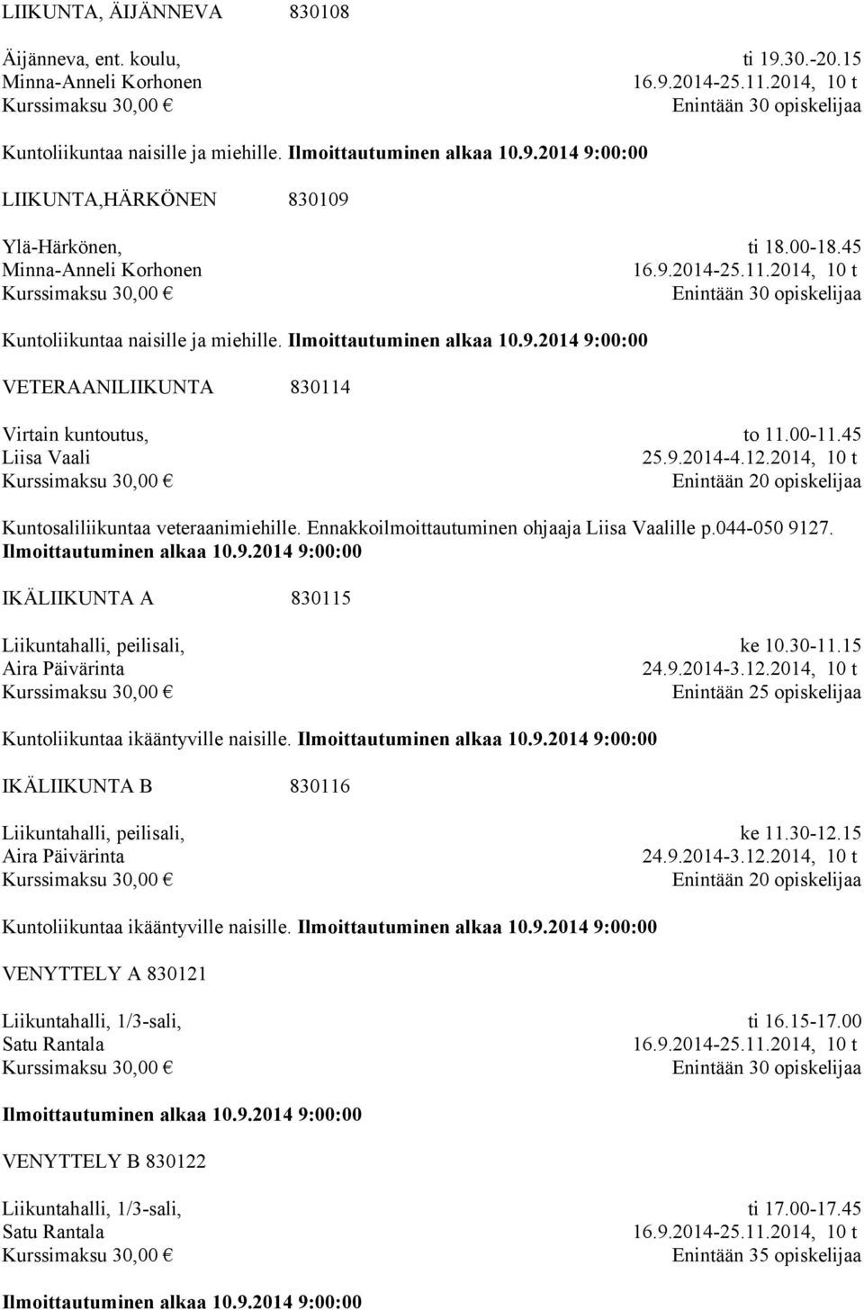 Ennakkoilmoittautuminen ohjaaja Liisa Vaalille p.044-050 9127. IKÄLIIKUNTA A 830115 Liikuntahalli, peilisali, Aira Päivärinta ke 10.30-11.15 24.9.2014-3.12.2014, 10 t Kuntoliikuntaa ikääntyville naisille.