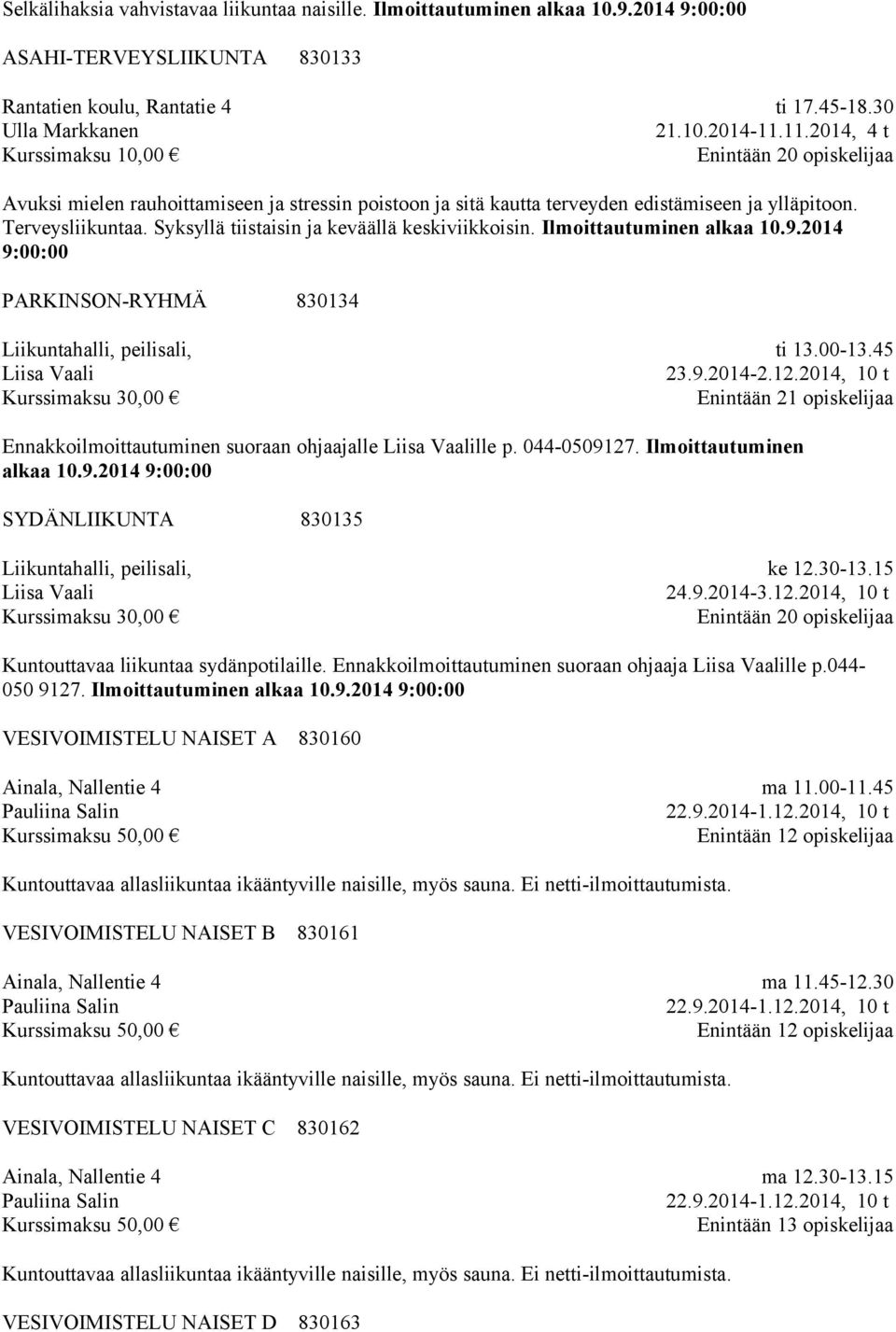Ilmoittautuminen alkaa 10.9.2014 9:00:00 PARKINSON-RYHMÄ 830134 Liikuntahalli, peilisali, Liisa Vaali ti 13.00-13.45 23.9.2014-2.12.