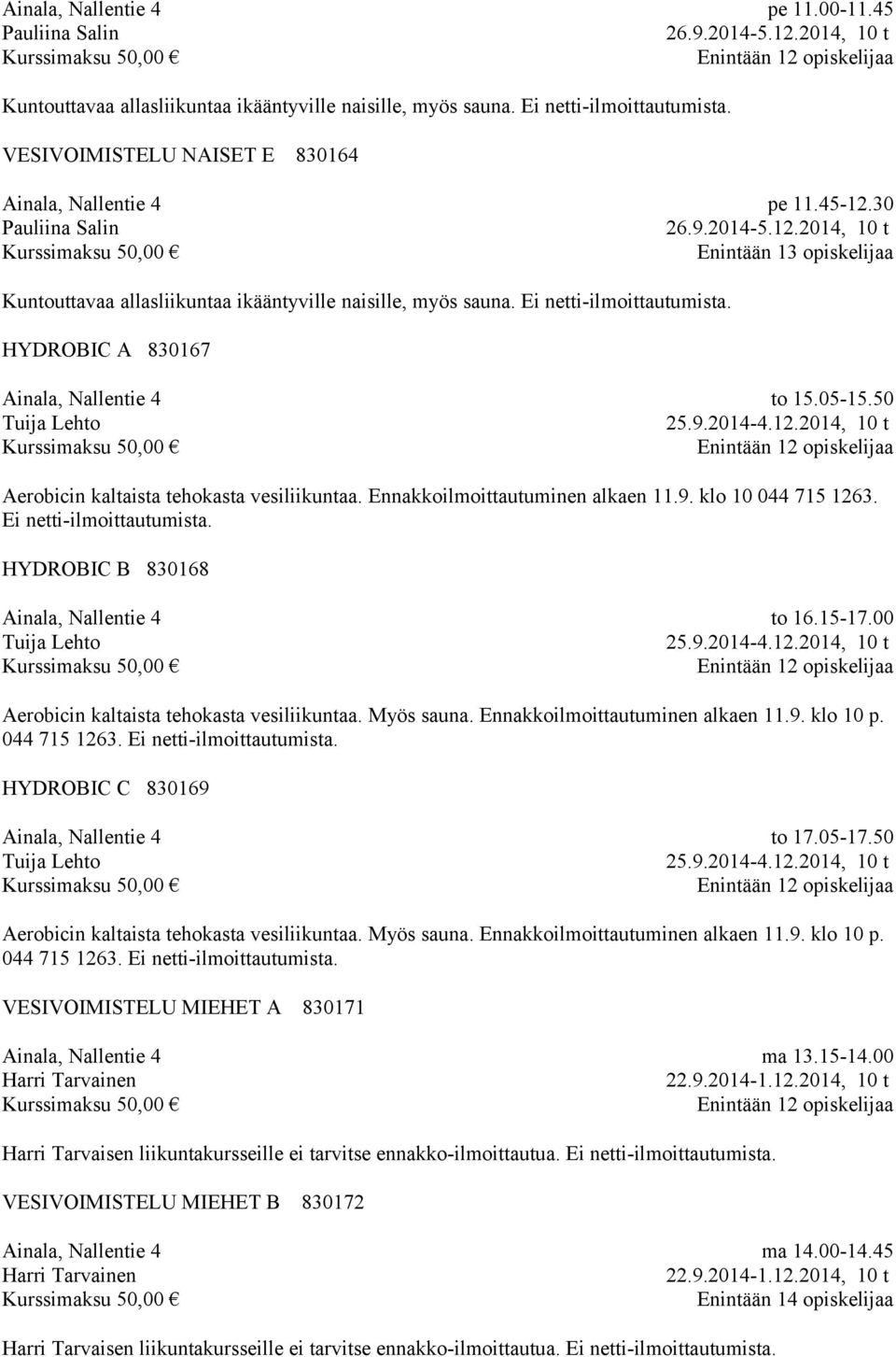 12.2014, 10 t Aerobicin kaltaista tehokasta vesiliikuntaa. Ennakkoilmoittautuminen alkaen 11.9. klo 10 044 715 1263. Ei netti-ilmoittautumista. HYDROBIC B 830168 Tuija Lehto to 16.15-17.00 25.9.2014-4.