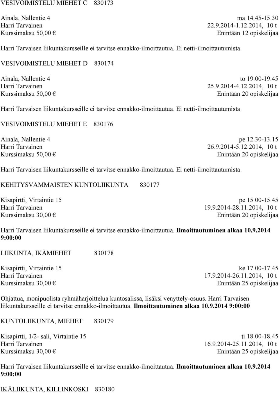VESIVOIMISTELU MIEHET E 830176 pe 12.30-13.15 26.9.2014-5.12.2014, 10 t Harri Tarvaisen liikuntakursseille ei tarvitse ennakko-ilmoittautua. Ei netti-ilmoittautumista.