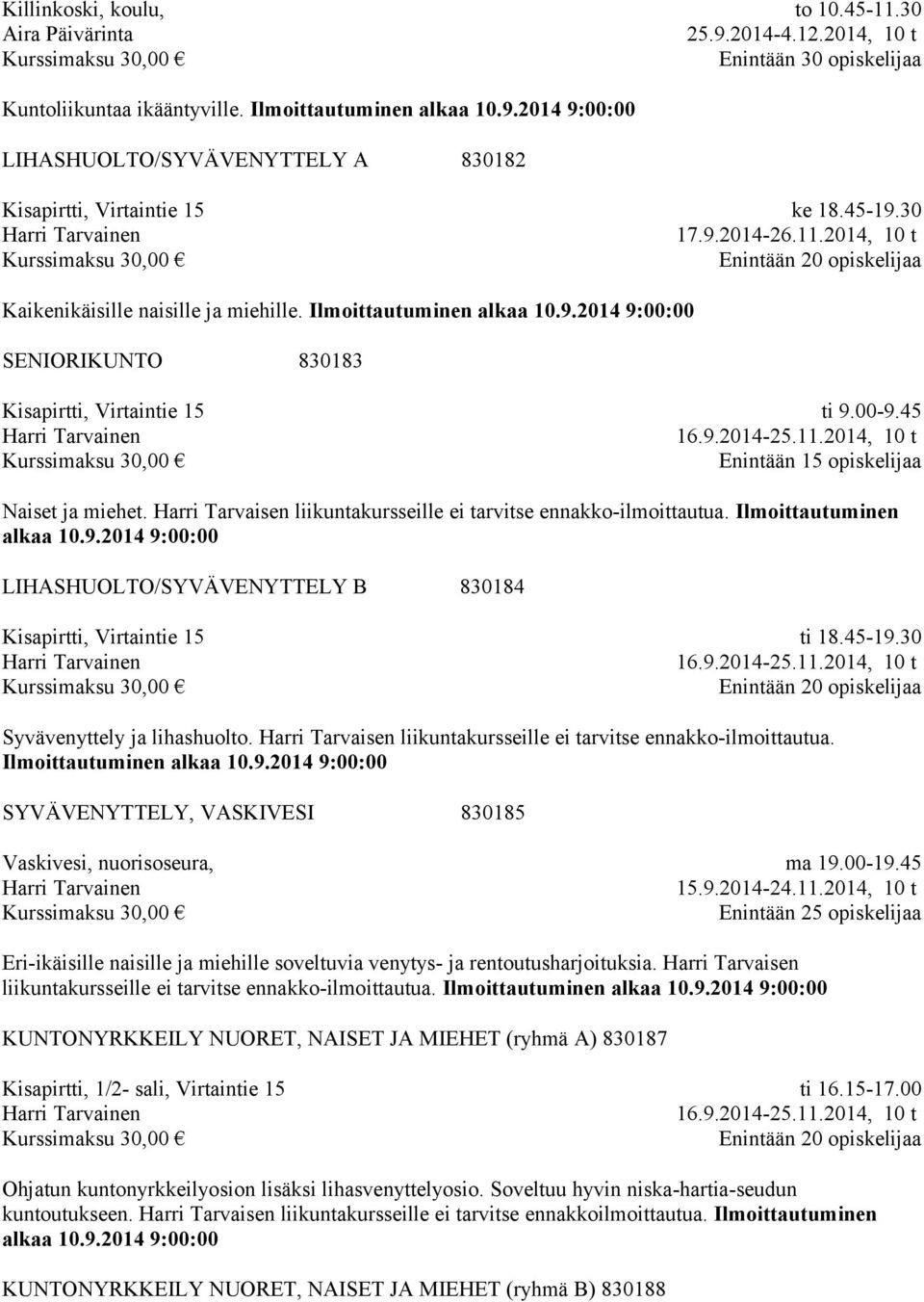 Ilmoittautuminen LIHASHUOLTO/SYVÄVENYTTELY B 830184 Kisapirtti, Virtaintie 15 ti 18.45-19.30 Syvävenyttely ja lihashuolto. Harri Tarvaisen liikuntakursseille ei tarvitse ennakko-ilmoittautua.