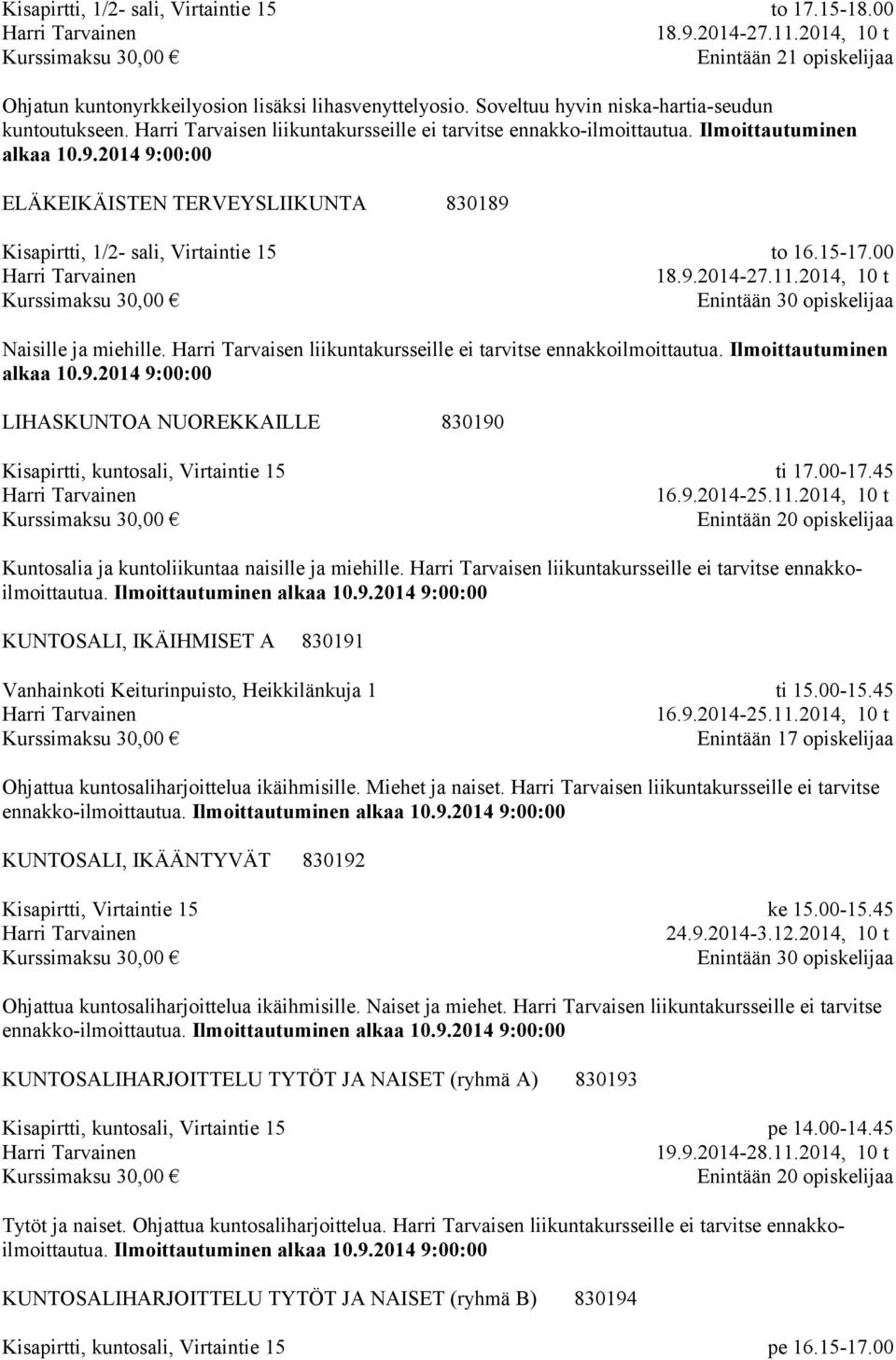 Ilmoittautuminen ELÄKEIKÄISTEN TERVEYSLIIKUNTA 830189 Kisapirtti, 1/2- sali, Virtaintie 15 to 16.15-17.00 18.9.2014-27.11.2014, 10 t Naisille ja miehille.