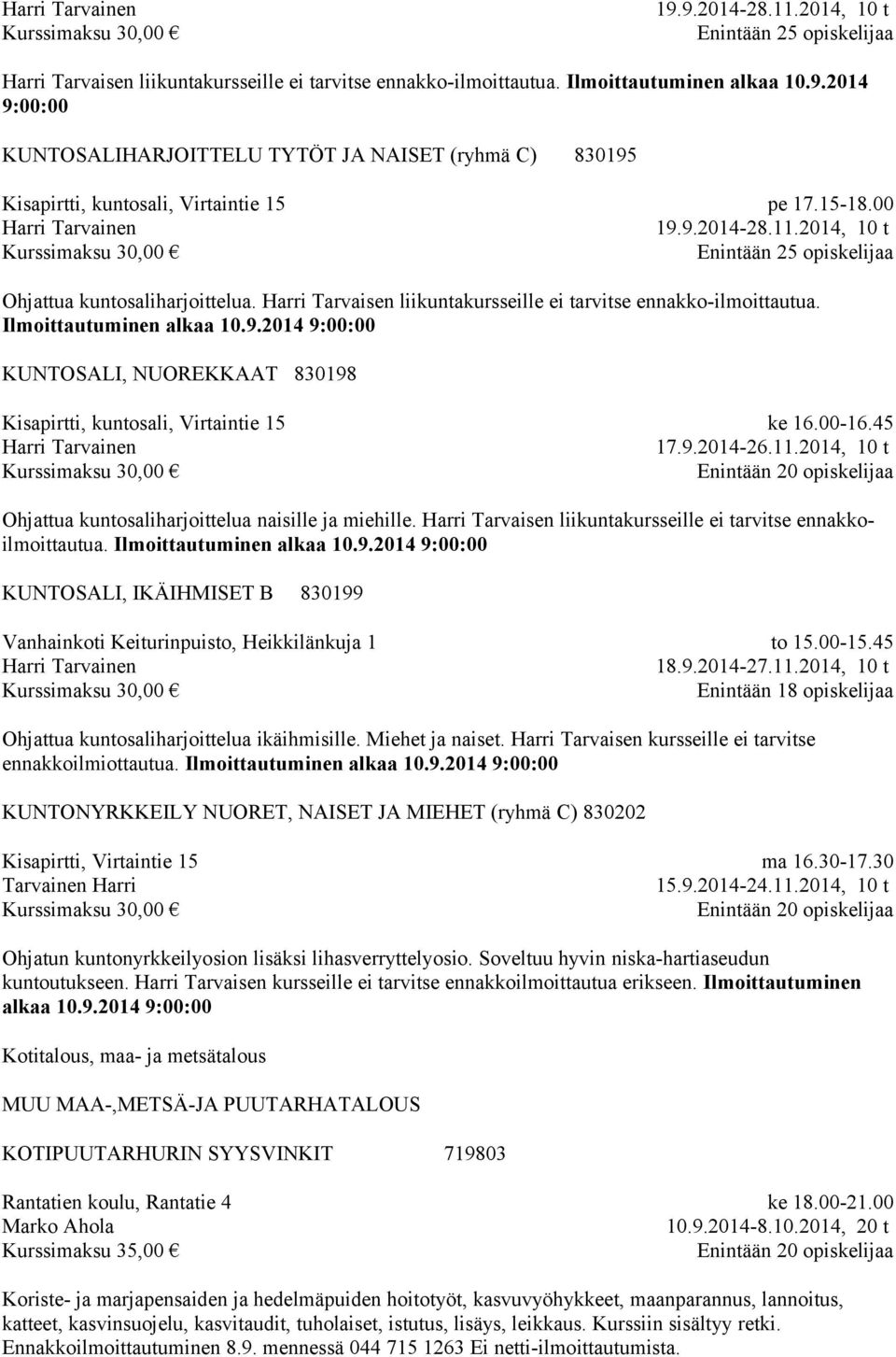 KUNTOSALI, NUOREKKAAT 830198 Kisapirtti, kuntosali, Virtaintie 15 ke 16.00-16.45 17.9.2014-26.11.2014, 10 t Ohjattua kuntosaliharjoittelua naisille ja miehille.