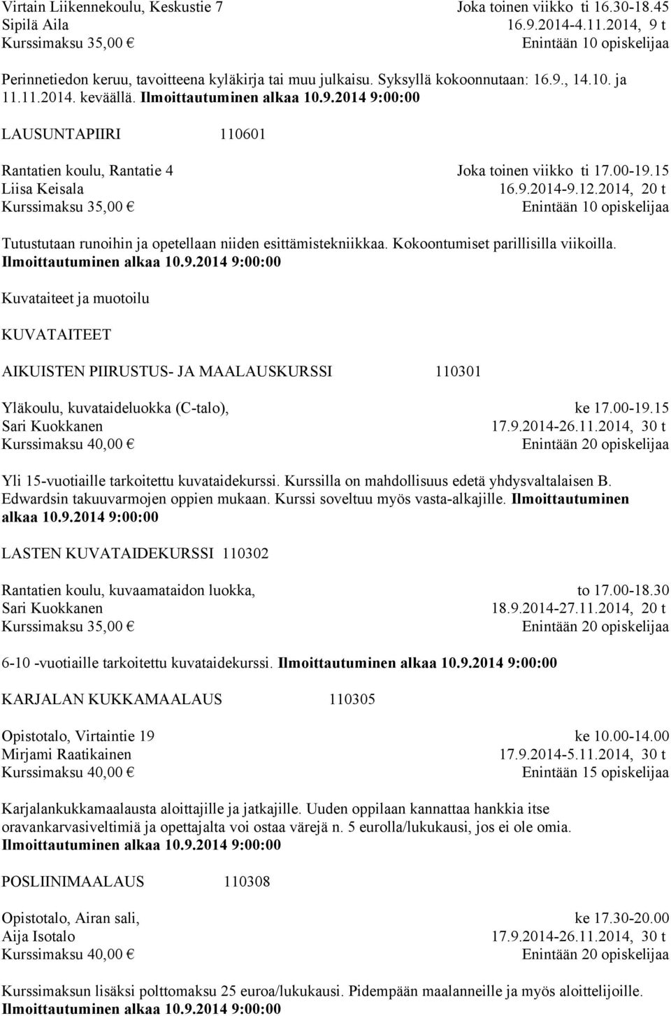 2014, 20 t Enintään 10 opiskelijaa Tutustutaan runoihin ja opetellaan niiden esittämistekniikkaa. Kokoontumiset parillisilla viikoilla.
