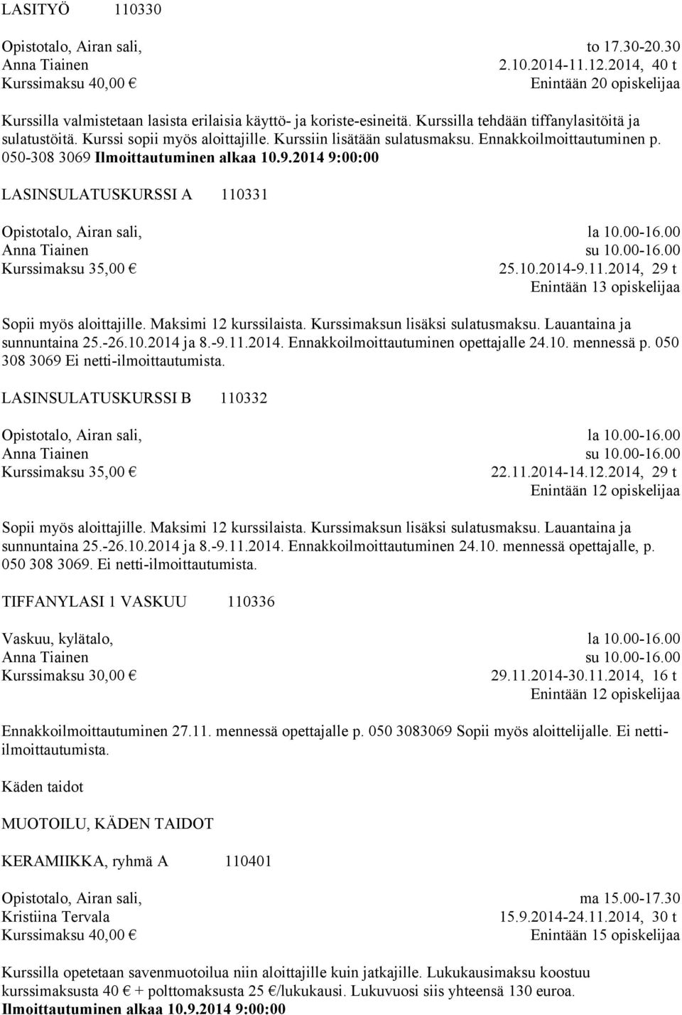 050-308 3069 LASINSULATUSKURSSI A 110331 Opistotalo, Airan sali, Anna Tiainen la 10.00-16.00 su 10.00-16.00 25.10.2014-9.11.2014, 29 t Enintään 13 opiskelijaa Sopii myös aloittajille.