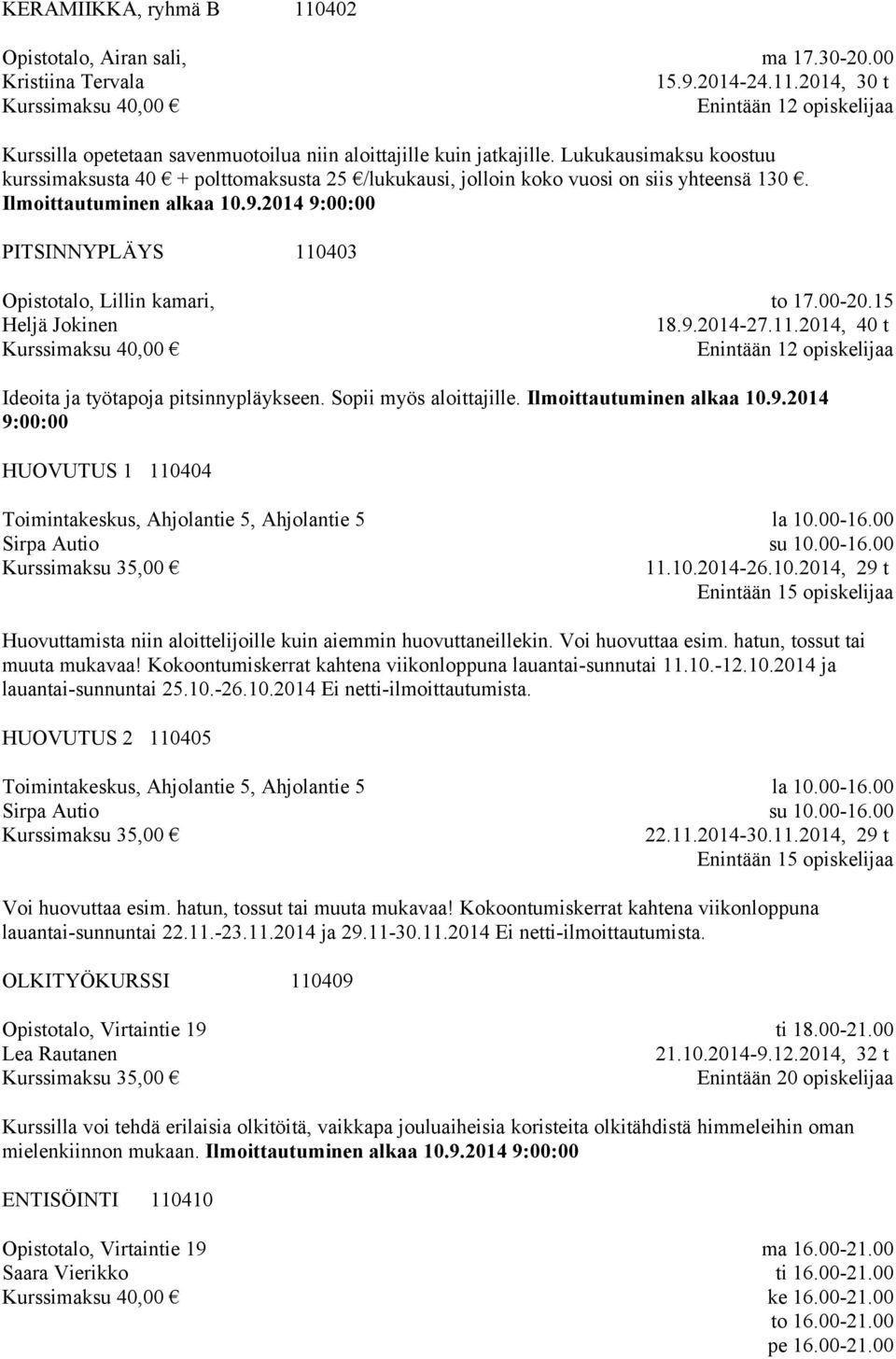 2014-27.11.2014, 40 t Ideoita ja työtapoja pitsinnypläykseen. Sopii myös aloittajille. Ilmoittautuminen alkaa 10.9.