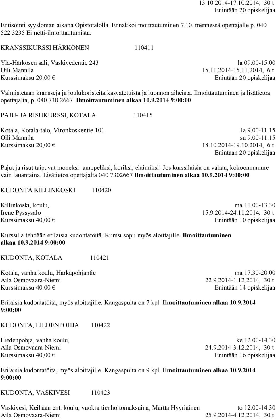 Ilmoittautuminen ja lisätietoa opettajalta, p. 040 730 2667. PAJU- JA RISUKURSSI, KOTALA 110415 Kotala, Kotala-talo, Vironkoskentie 101 Oili Mannila Kurssimaksu 20,00 la 9.00-11.15 su 9.00-11.15 18.