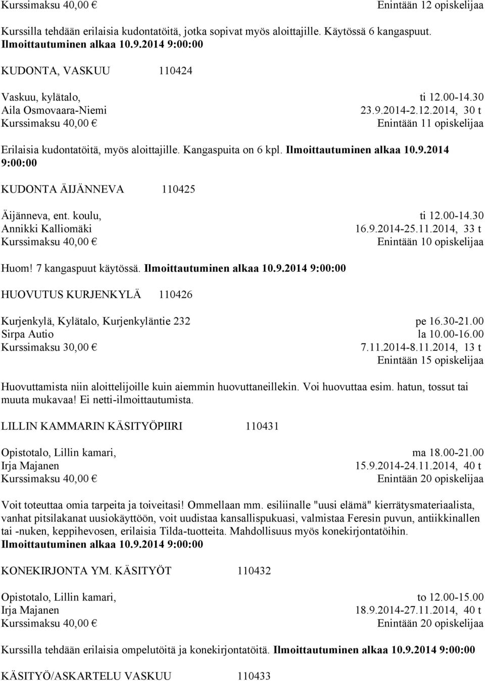 koulu, Annikki Kalliomäki ti 12.00-14.30 16.9.2014-25.11.2014, 33 t Enintään 10 opiskelijaa Huom! 7 kangaspuut käytössä.