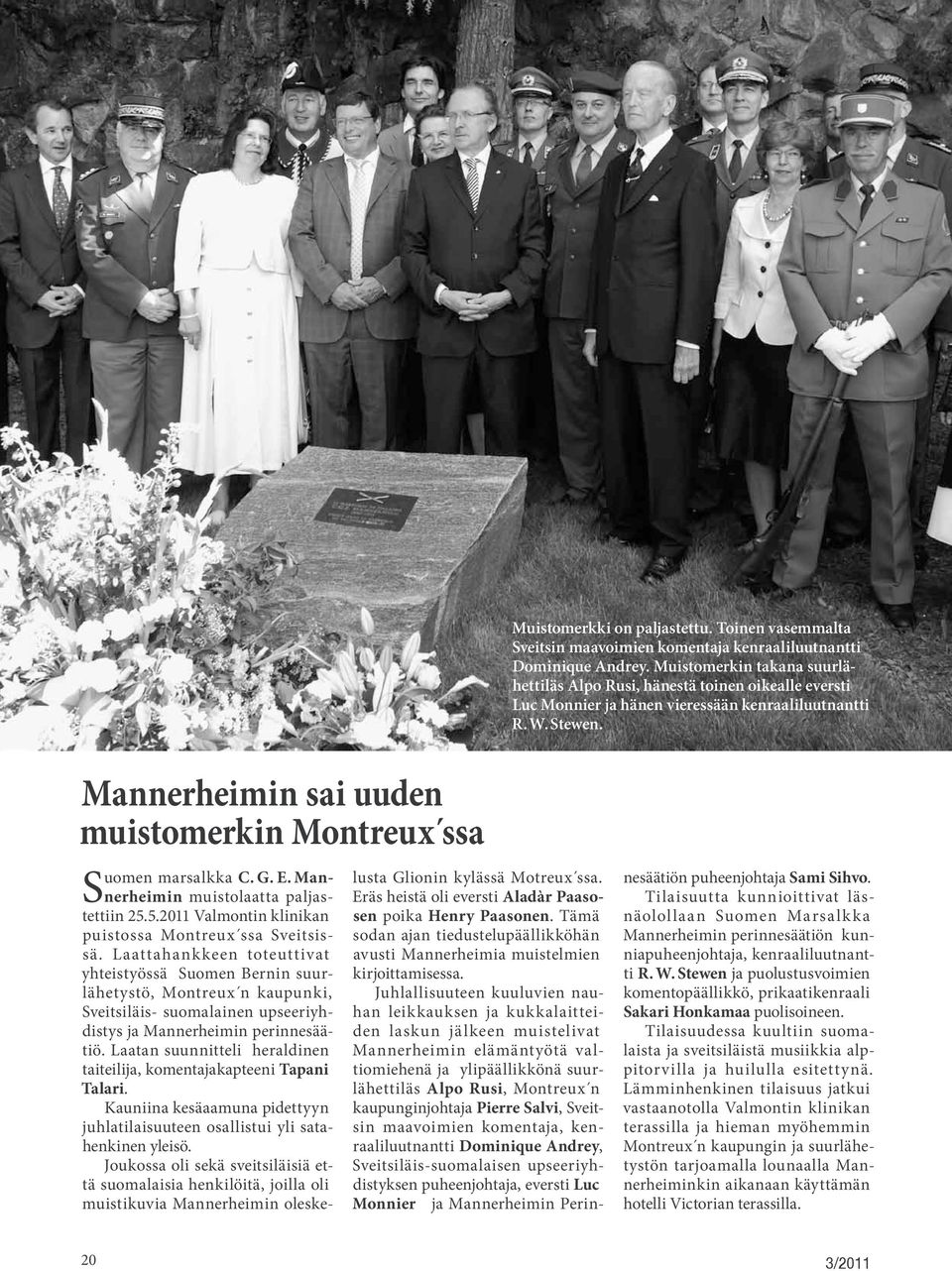 Mannerheimin sai uuden muistomerkin Montreux ssa Suomen marsalkka C. G. E. Mannerheimin muistolaatta paljastettiin 25.5.2011 Valmontin klinikan puistossa Montreux ssa Sveitsissä.