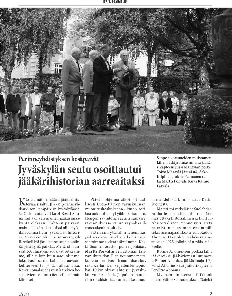 Kuva Raimo Latvala Käsittämätön määrä jääkärihistoriaa sisältyi JP27:n perinneyhdistyksen kesäpäiviin Jyväskylässä 6. 7. elokuuta, vaikka ei Keski-Suomi mikään varsinainen jääkärimaakunta olekaan.
