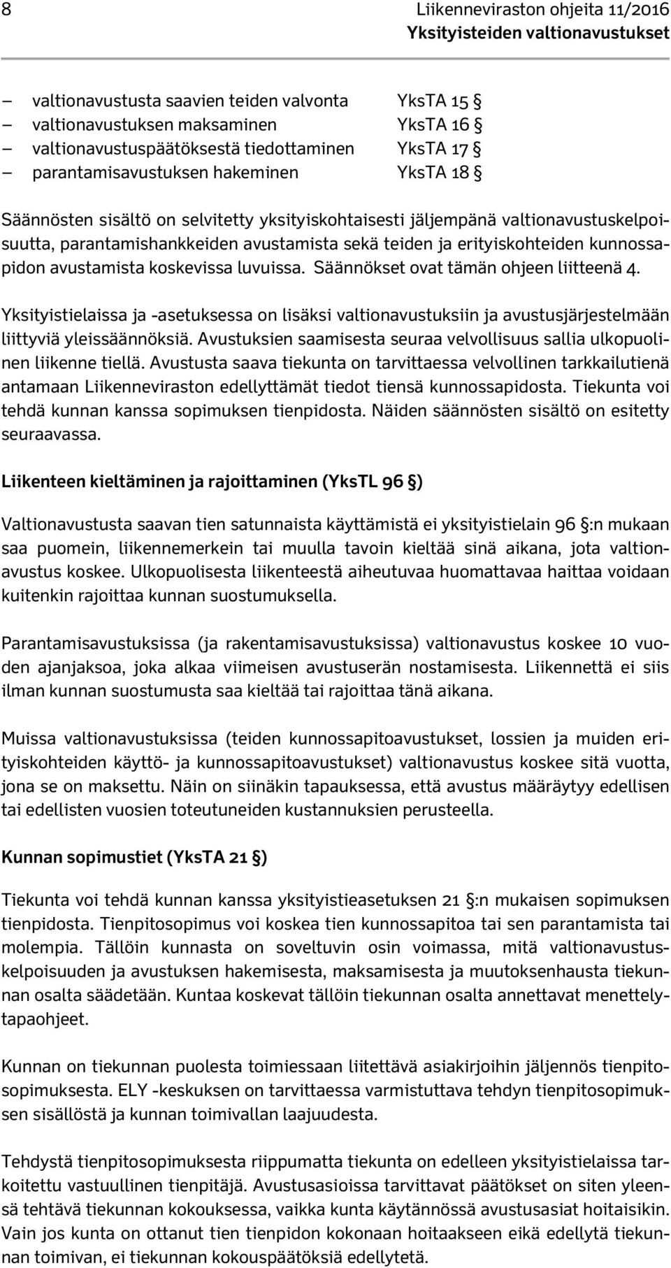 avustamista koskevissa luvuissa. Säännökset ovat tämän ohjeen liitteenä 4. Yksityistielaissa ja -asetuksessa on lisäksi valtionavustuksiin ja avustusjärjestelmään liittyviä yleissäännöksiä.