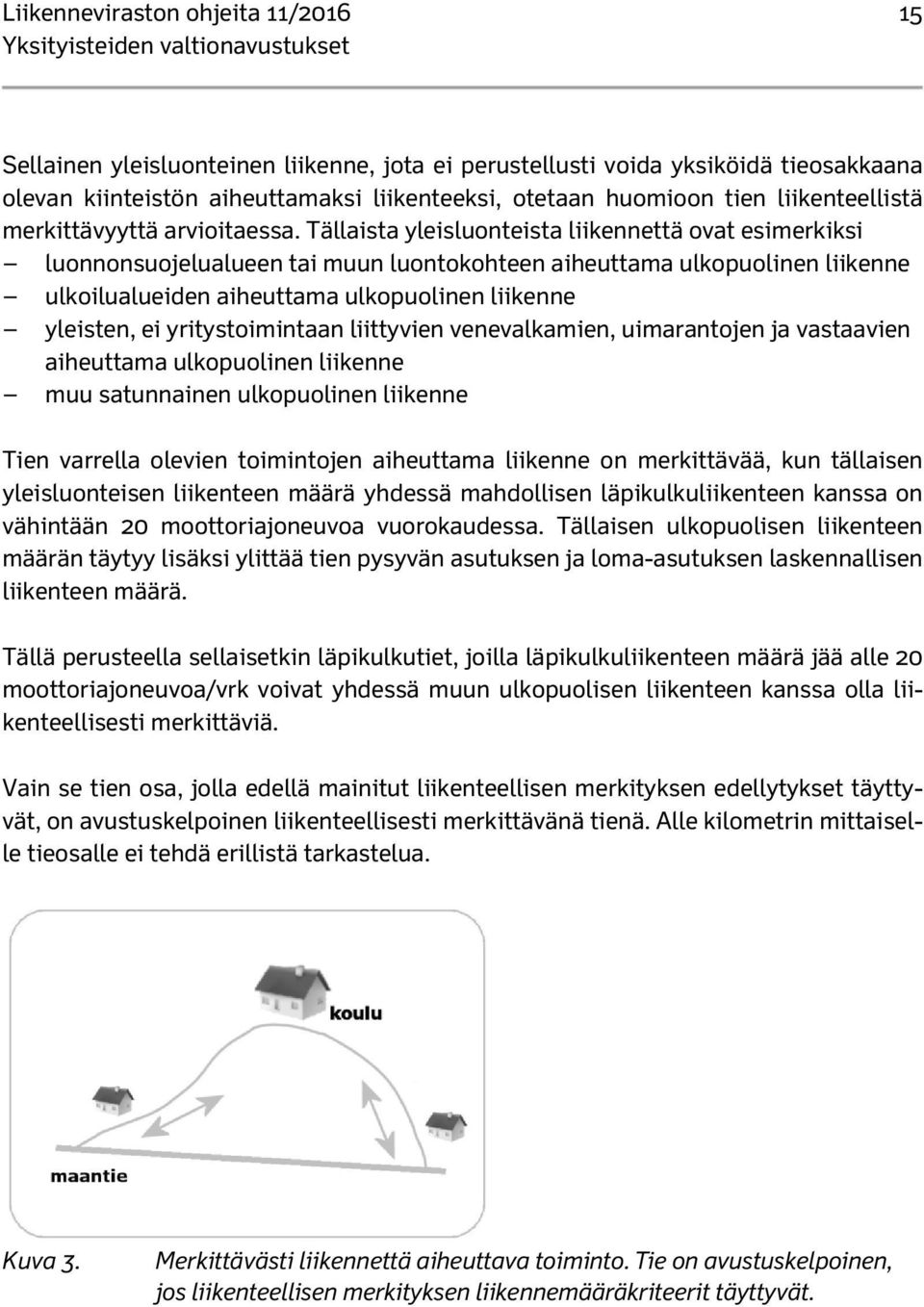 Tällaista yleisluonteista liikennettä ovat esimerkiksi luonnonsuojelualueen tai muun luontokohteen aiheuttama ulkopuolinen liikenne ulkoilualueiden aiheuttama ulkopuolinen liikenne yleisten, ei