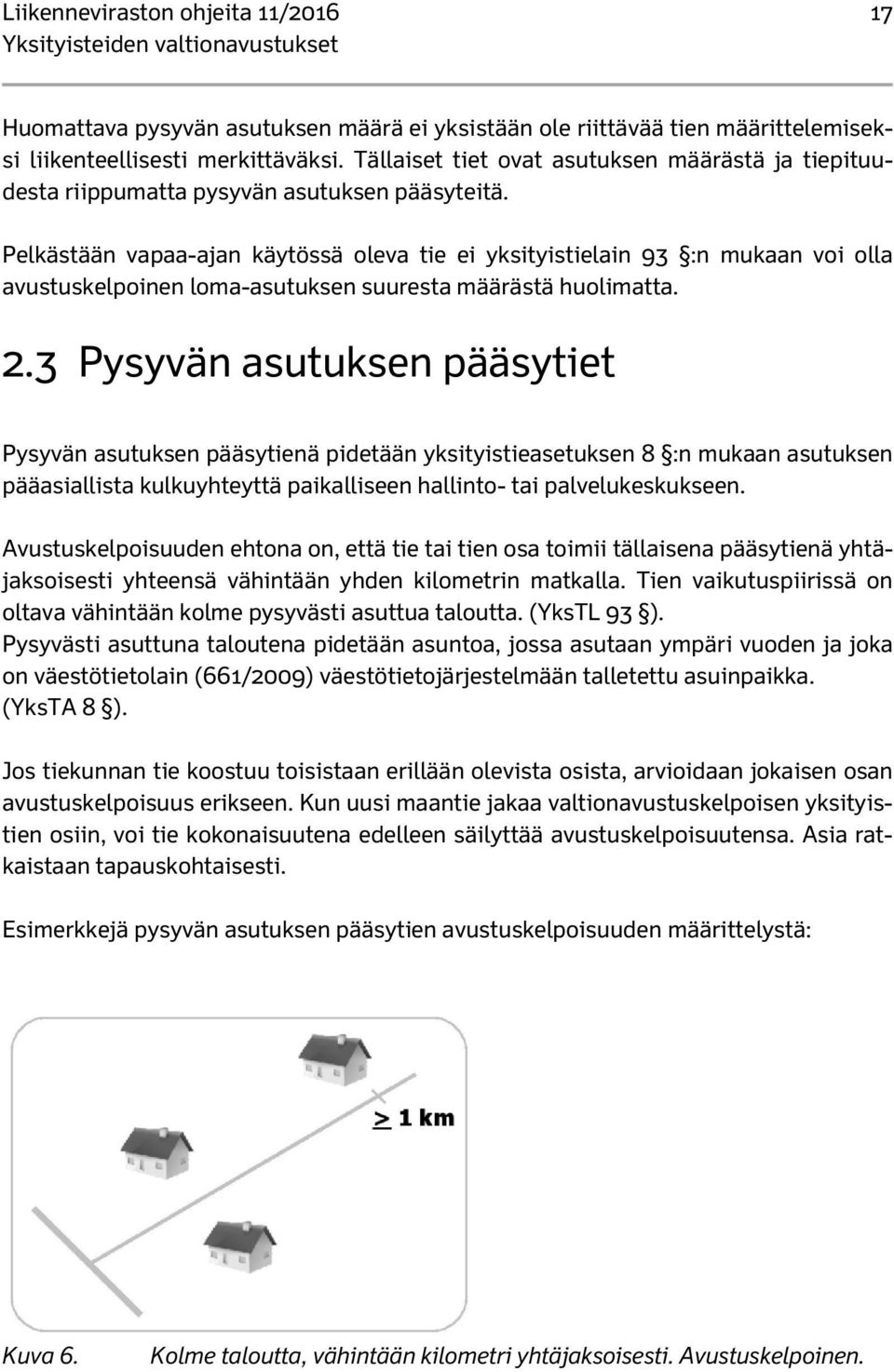 Pelkästään vapaa-ajan käytössä oleva tie ei yksityistielain 93 :n mukaan voi olla avustuskelpoinen loma-asutuksen suuresta määrästä huolimatta. 2.