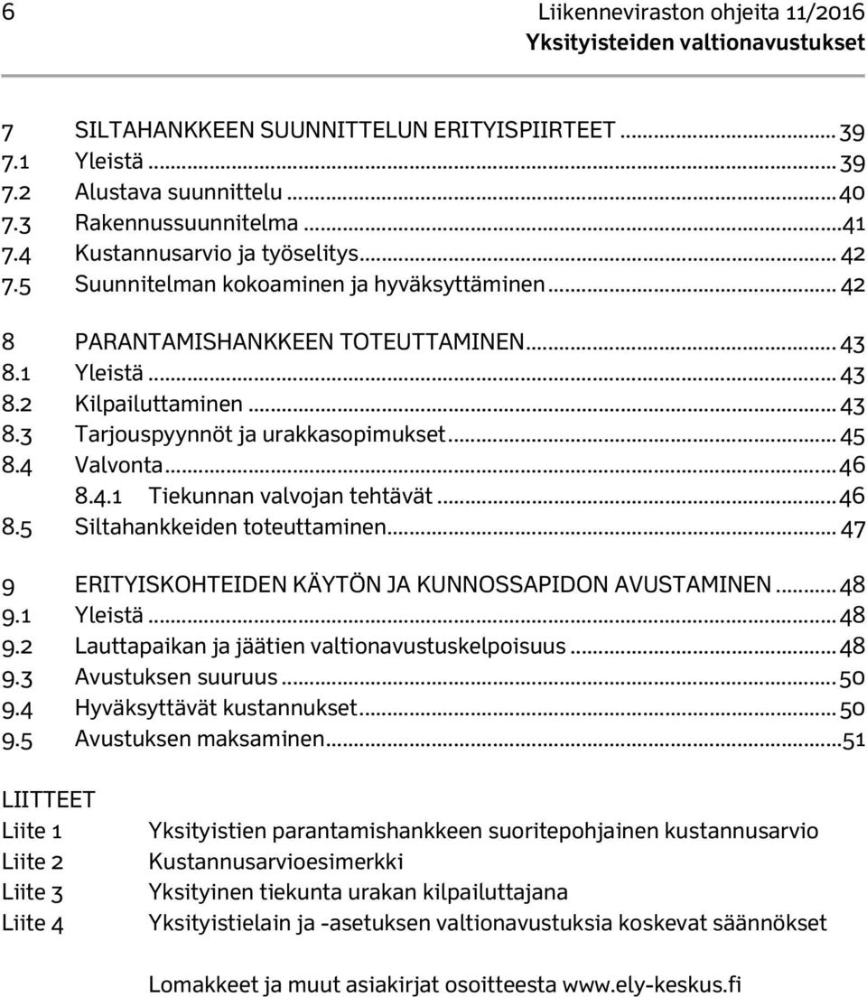 4 Valvonta... 46 8.4.1 Tiekunnan valvojan tehtävät... 46 8.5 Siltahankkeiden toteuttaminen... 47 9 ERITYISKOHTEIDEN KÄYTÖN JA KUNNOSSAPIDON AVUSTAMINEN... 48 9.