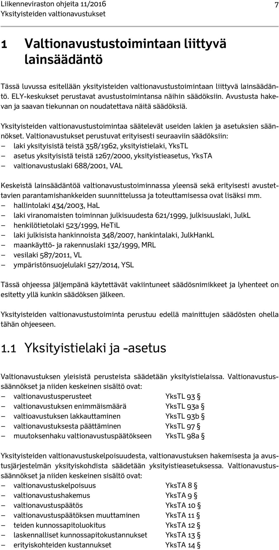 Yksityisteiden valtionavustustoimintaa säätelevät useiden lakien ja asetuksien säännökset.