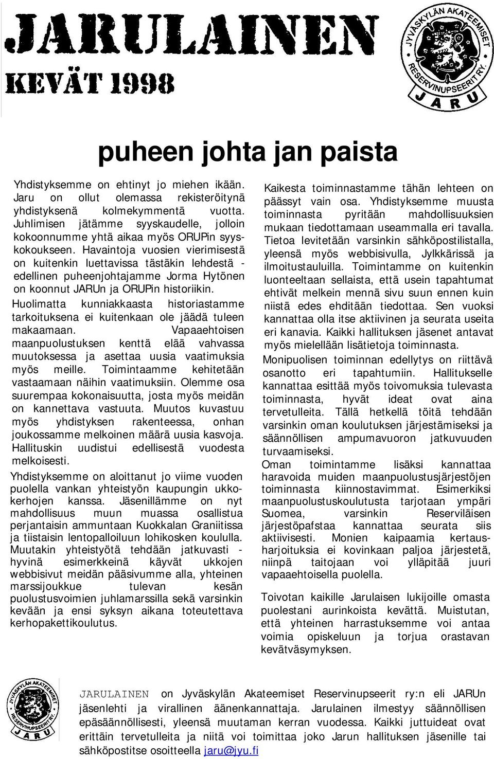 Havaintoja vuosien vierimisestä on kuitenkin luettavissa tästäkin lehdestä - edellinen puheenjohtajamme Jorma Hytönen on koonnut JARUn ja ORUPin historiikin.