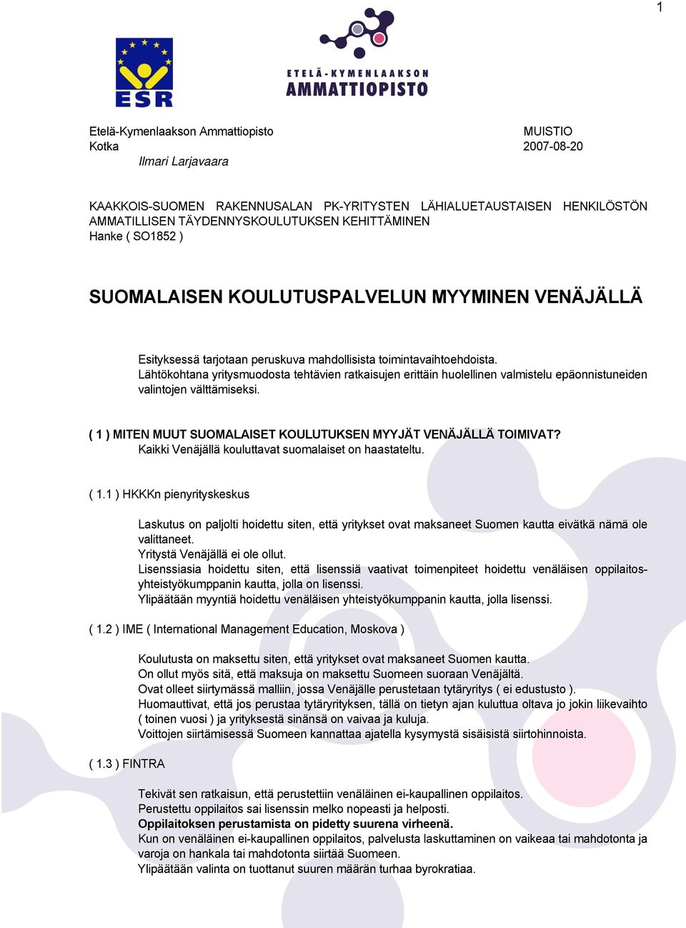 Lähtökohtana yritysmuodosta tehtävien ratkaisujen erittäin huolellinen valmistelu epäonnistuneiden valintojen välttämiseksi. ( 1 ) MITEN MUUT SUOMALAISET KOULUTUKSEN MYYJÄT VENÄJÄLLÄ TOIMIVAT?