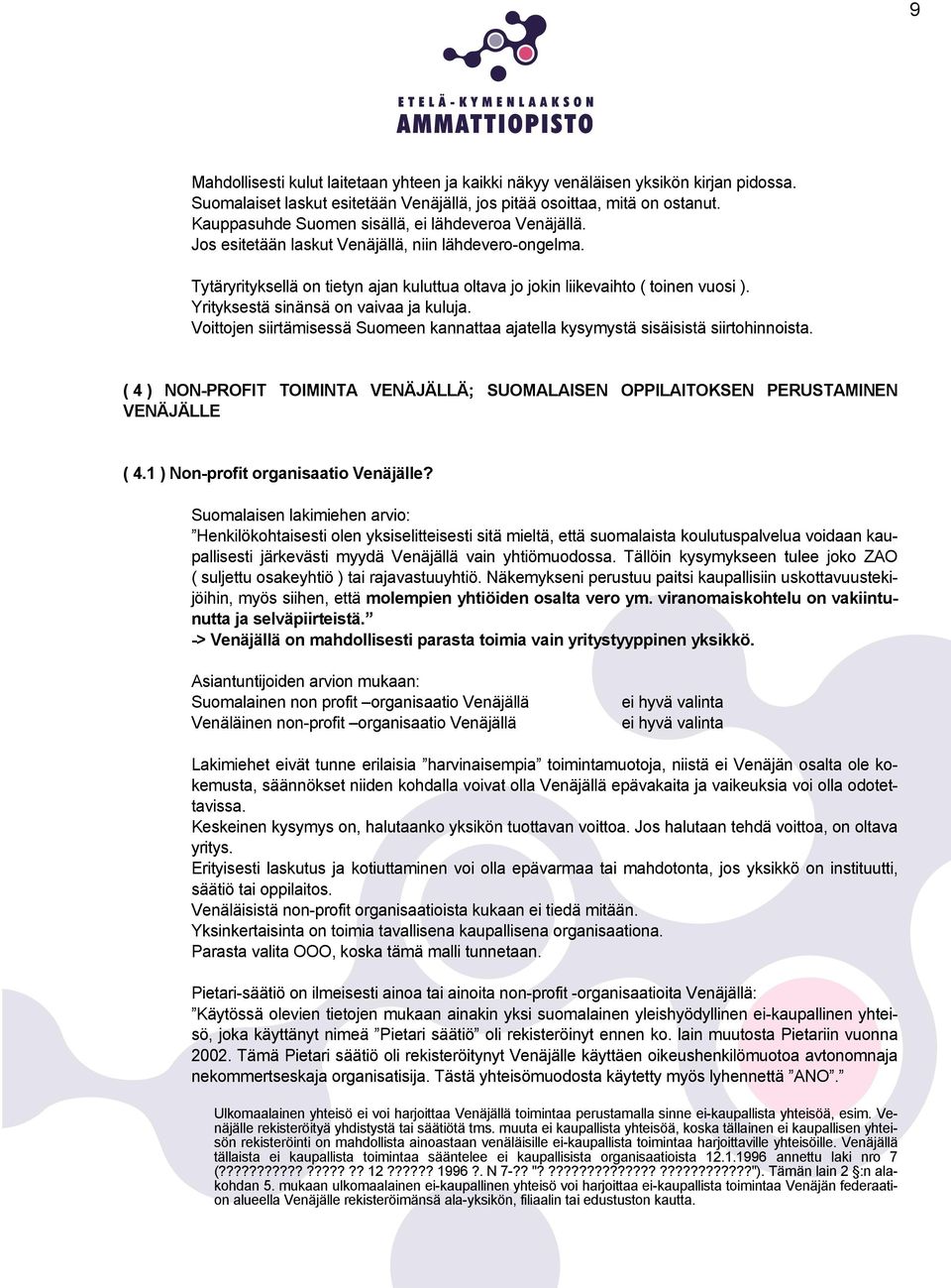 Yrityksestä sinänsä on vaivaa ja kuluja. Voittojen siirtämisessä Suomeen kannattaa ajatella kysymystä sisäisistä siirtohinnoista.